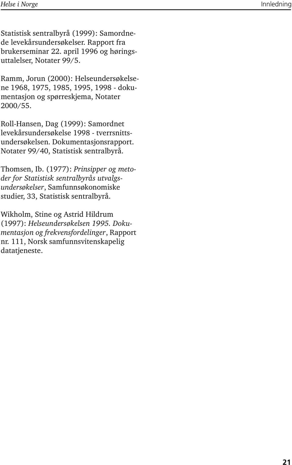 Roll-Hansen, Dag (1999): Samordnet levekårsundersøkelse 1998 - tverrsnittsundersøkelsen. Dokumentasjonsrapport. Notater 99/40, Statistisk sentralbyrå. Thomsen, Ib.