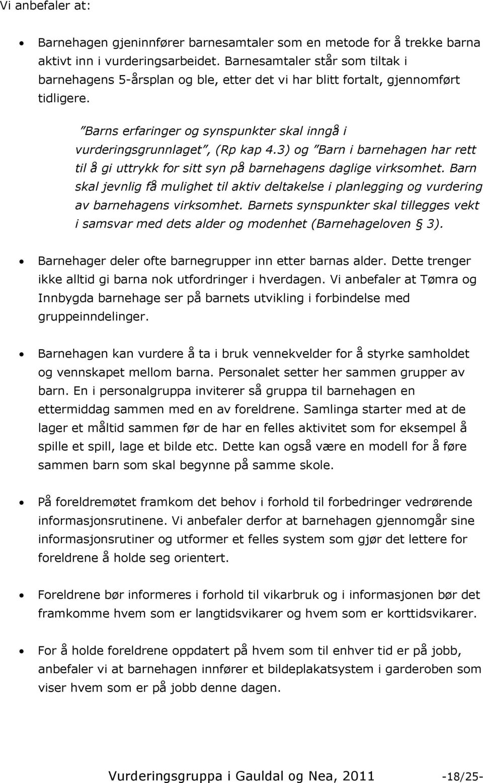 3) og Barn i barnehagen har rett til å gi uttrykk for sitt syn på barnehagens daglige virksomhet.