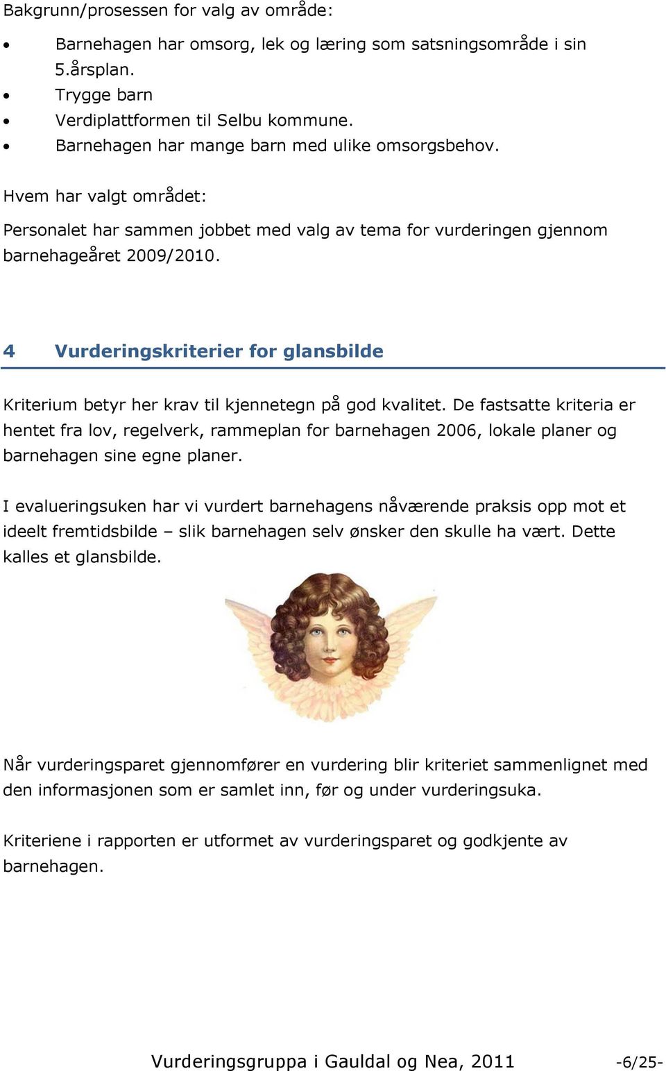 4 Vurderingskriterier for glansbilde Kriterium betyr her krav til kjennetegn på god kvalitet.