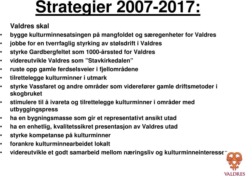 viderefører gamle driftsmetoder i skogbruket stimulere til å ivareta og tilrettelegge kulturminner i områder med utbyggingspress ha en bygningsmasse som gir et representativt ansikt utad ha