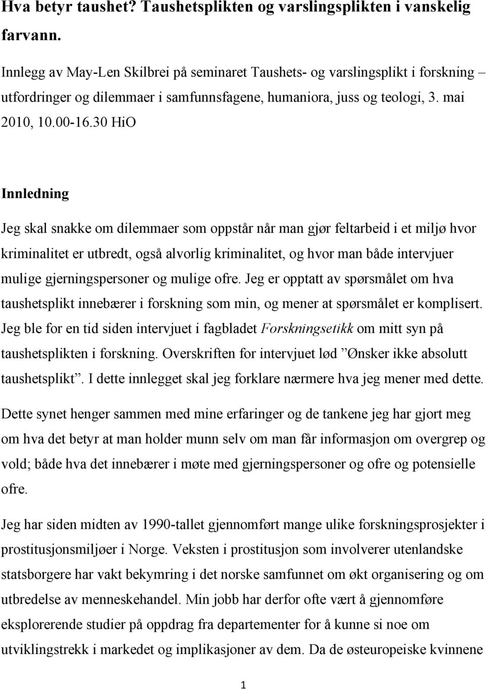 30 HiO Innledning Jeg skal snakke om dilemmaer som oppstår når man gjør feltarbeid i et miljø hvor kriminalitet er utbredt, også alvorlig kriminalitet, og hvor man både intervjuer mulige