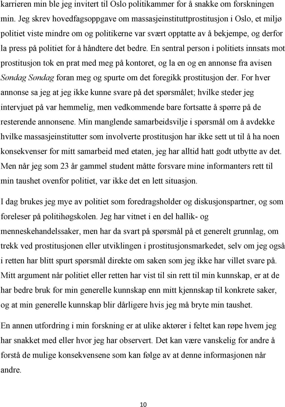 det bedre. En sentral person i politiets innsats mot prostitusjon tok en prat med meg på kontoret, og la en og en annonse fra avisen Søndag Søndag foran meg og spurte om det foregikk prostitusjon der.