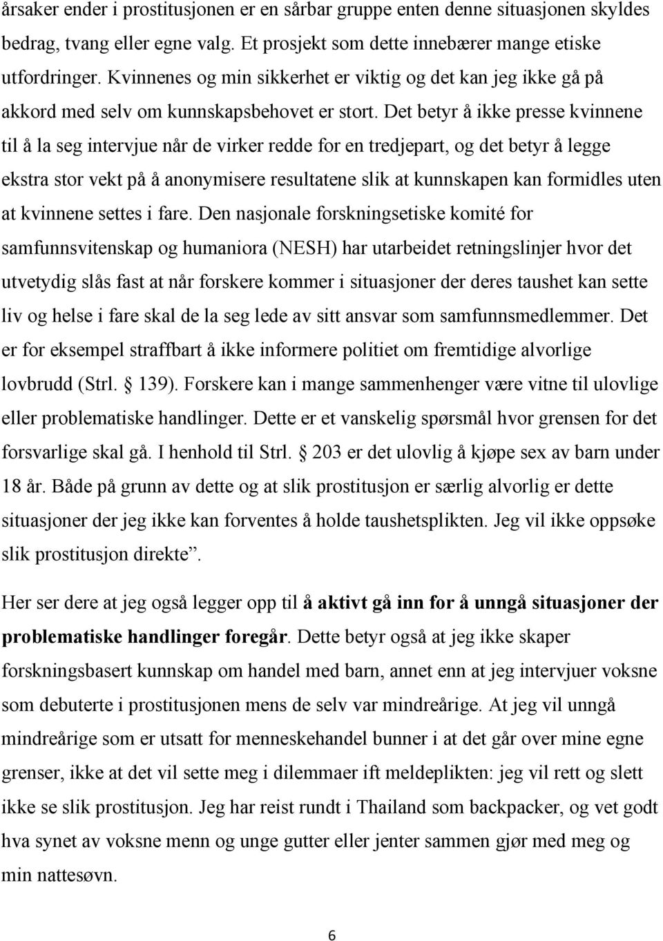 Det betyr å ikke presse kvinnene til å la seg intervjue når de virker redde for en tredjepart, og det betyr å legge ekstra stor vekt på å anonymisere resultatene slik at kunnskapen kan formidles uten