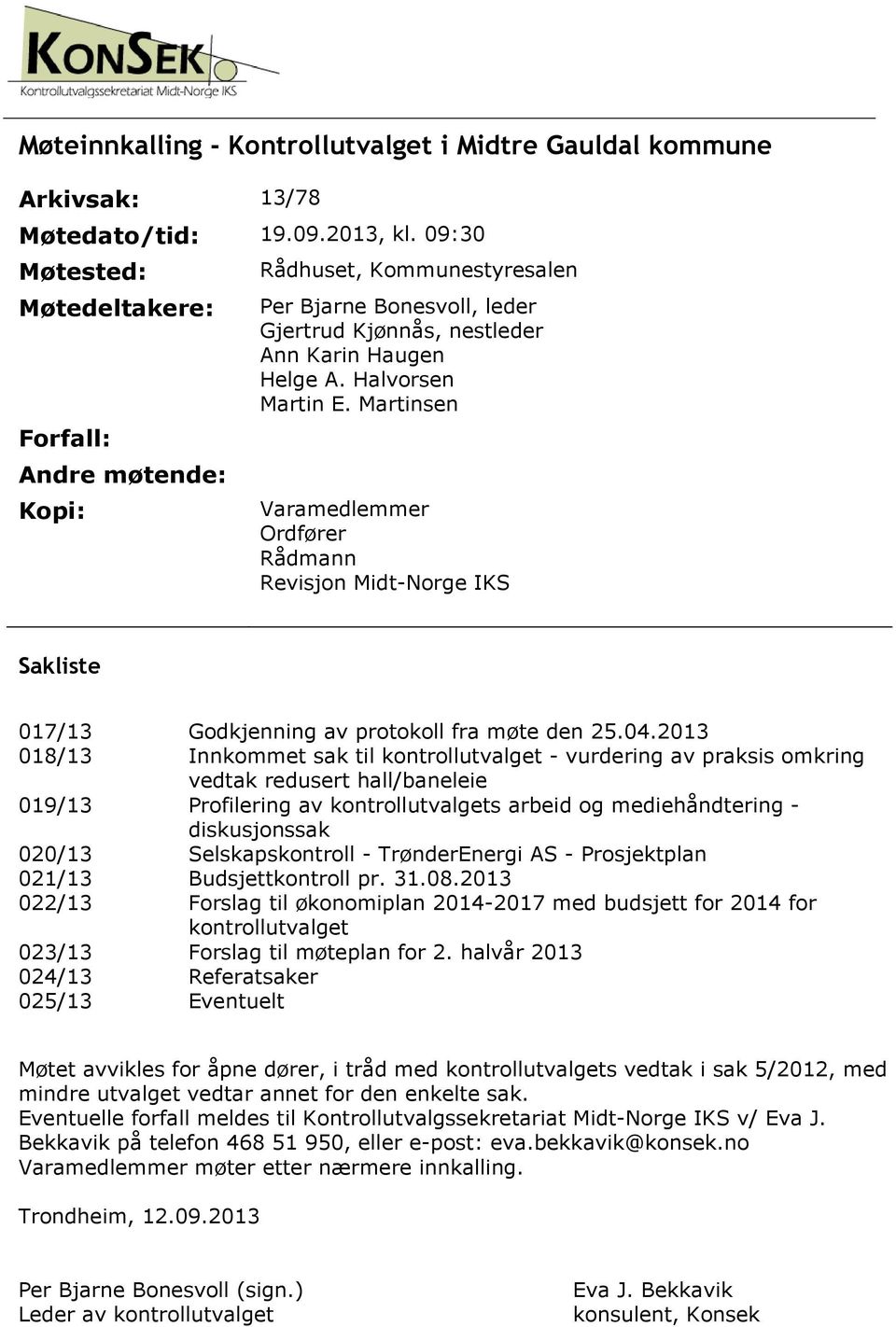 Martinsen Forfall: Andre møtende: Varamedlemmer Ordfører Rådmann Revisjon Midt-Norge IKS Kopi: Sakliste 017/13 018/13 019/13 020/13 021/13 022/13 023/13 024/13 025/13 Godkjenning av protokoll fra