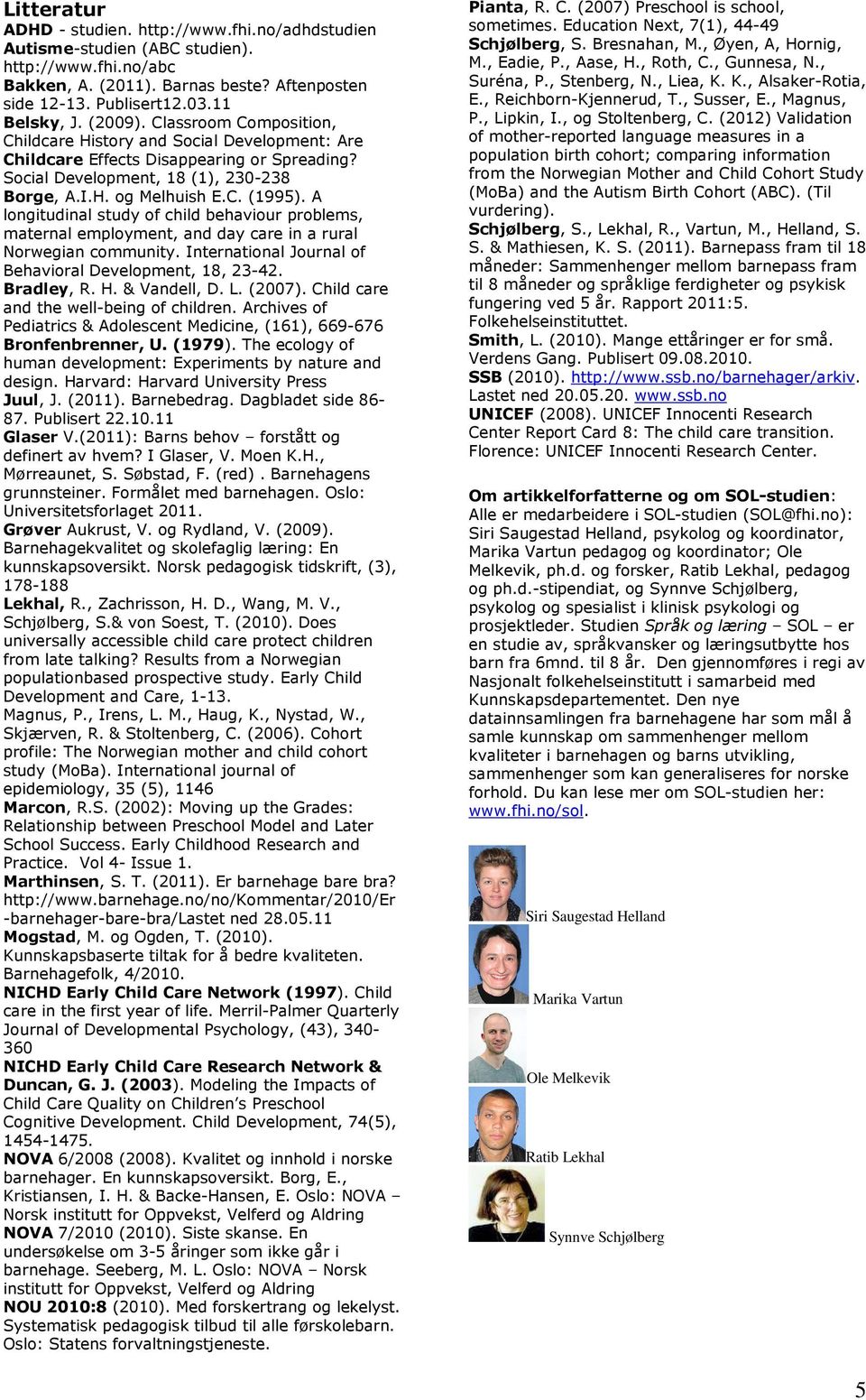 A longitudinal study of child behaviour problems, maternal employment, and day care in a rural Norwegian community. International Journal of Behavioral Development, 18, 23-42. Bradley, R. H.