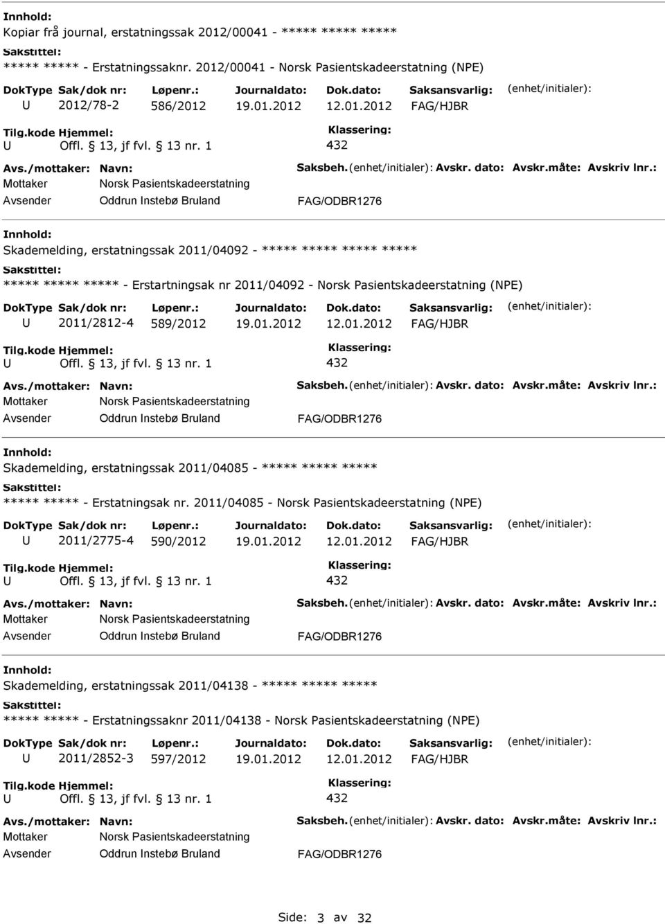 ***** ***** ***** - Erstartningsak nr 2011/04092 - Norsk Pasientskadeerstatning (NPE) 2011/2812-4 589/2012 432 Mottaker Norsk Pasientskadeerstatning Oddrun nstebø Bruland Skademelding, erstatningssak