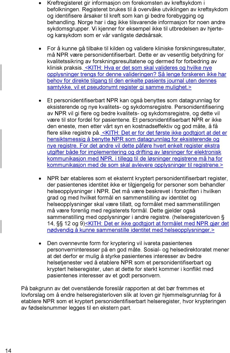 Norge har i dag ikke tilsvarende informasjon for noen andre sykdomsgrupper. Vi kjenner for eksempel ikke til utbredelsen av hjerteog karsykdom som er vår vanligste dødsårsak.