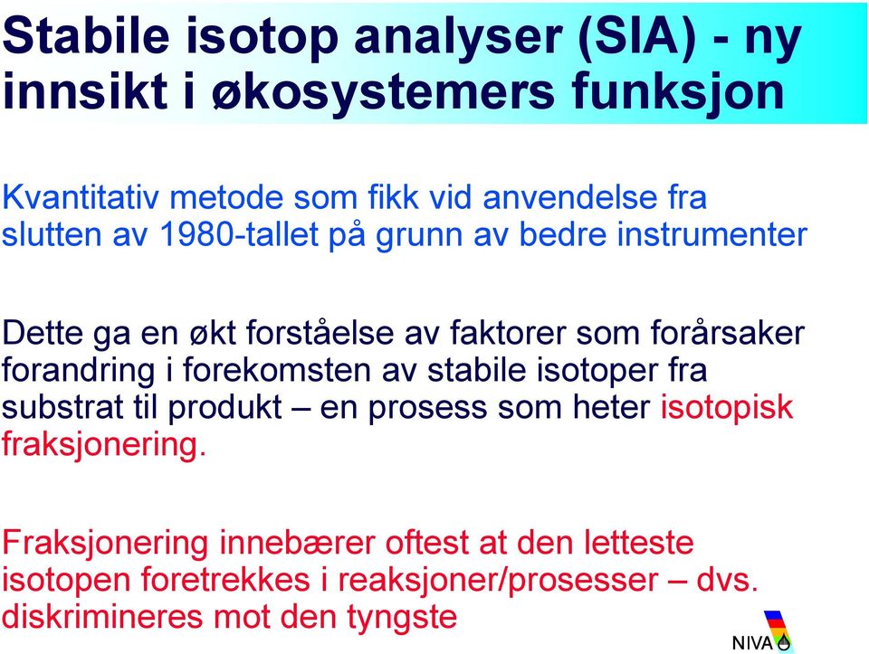 forandring i forekomsten av stabile isotoper fra substrat til produkt en prosess som heter isotopisk fraksjonering.