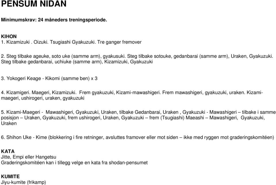 Maegeri, Kizamizuki. Frem gyakuzuki, Kizami-mawashigeri. Frem mawashigeri, gyakuzuki, uraken. Kizamimaegeri, ushirogeri, uraken, gyakuzuki 5.