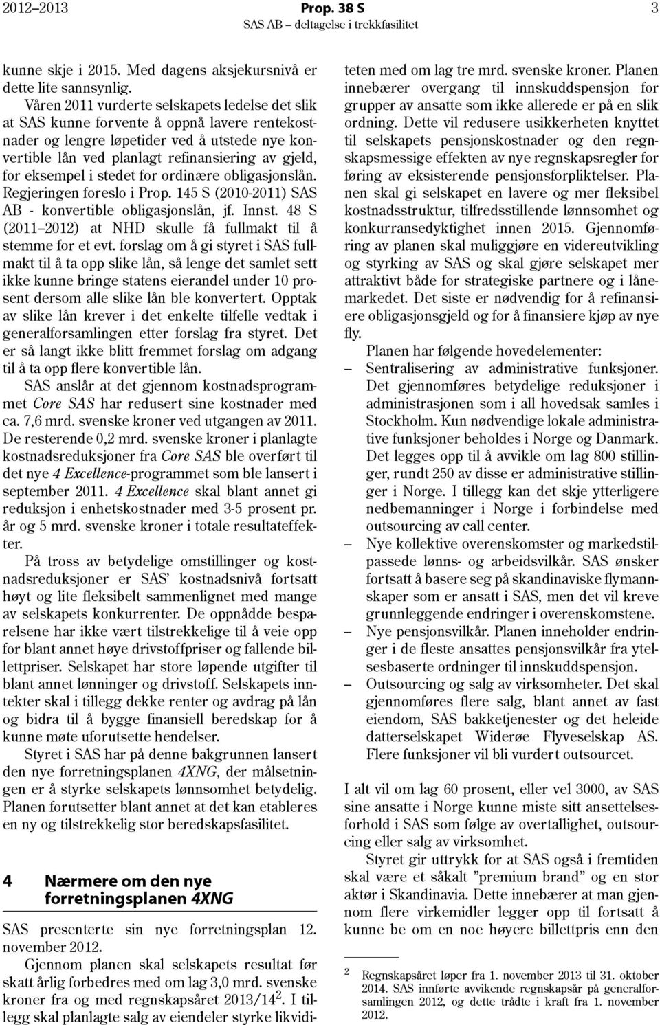 eksempel i stedet for ordinære obligasjonslån. Regjeringen foreslo i Prop. 145 S (2010-2011) SAS AB - konvertible obligasjonslån, jf. Innst.