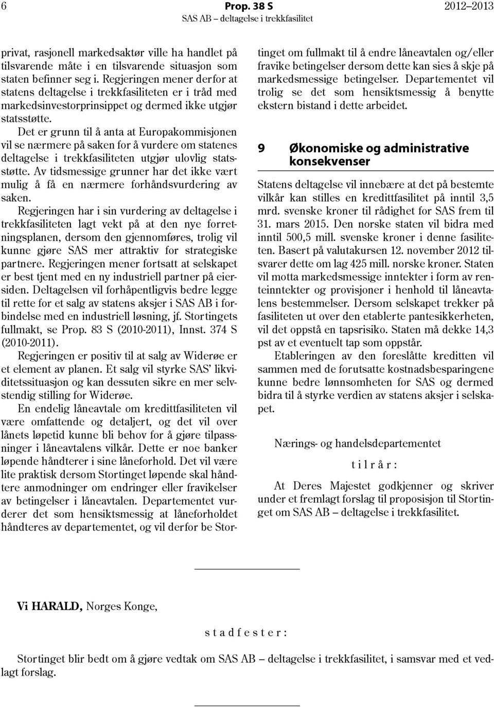 Det er grunn til å anta at Europakommisjonen vil se nærmere på saken for å vurdere om statenes deltagelse i trekkfasiliteten utgjør ulovlig statsstøtte.