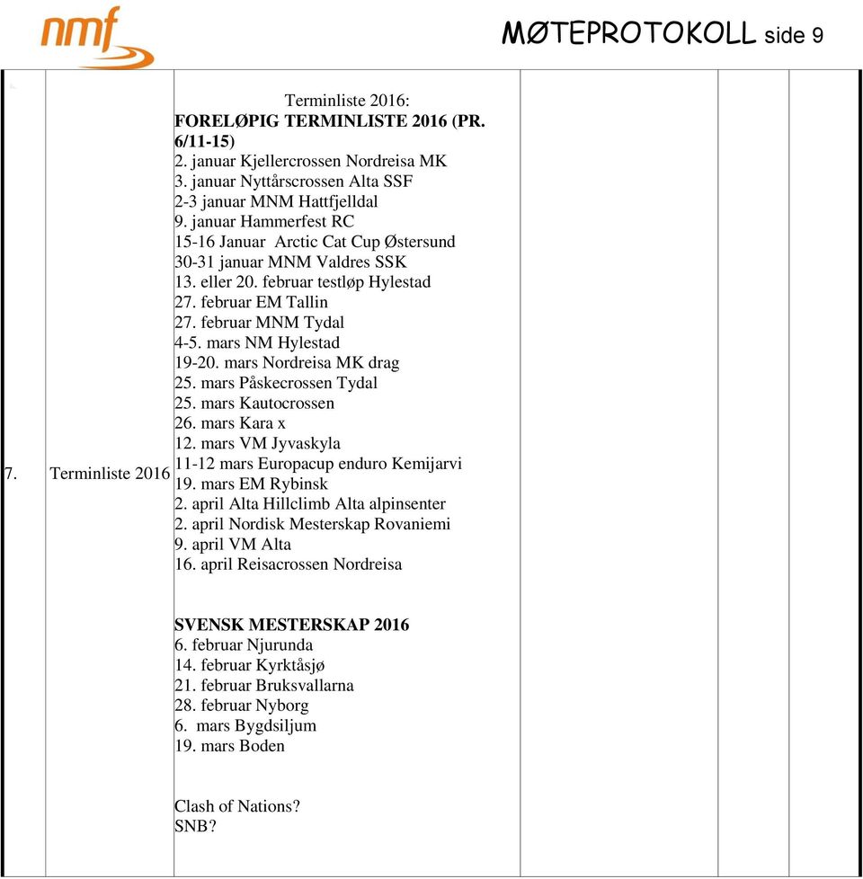 februar EM Tallin 27. februar MNM Tydal 4-5. mars NM Hylestad 19-20. mars Nordreisa MK drag 25. mars Påskecrossen Tydal 25. mars Kautocrossen 26. mars Kara x 12.