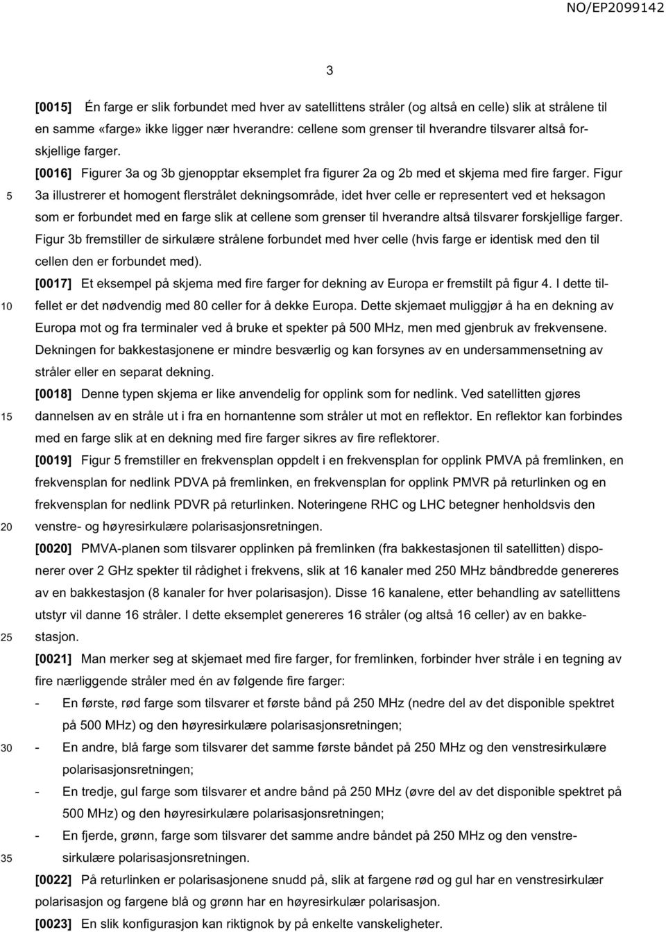 Figur 3a illustrerer et homogent flerstrålet dekningsområde, idet hver celle er representert ved et heksagon som er forbundet med en farge slik at cellene som grenser til hverandre altså tilsvarer