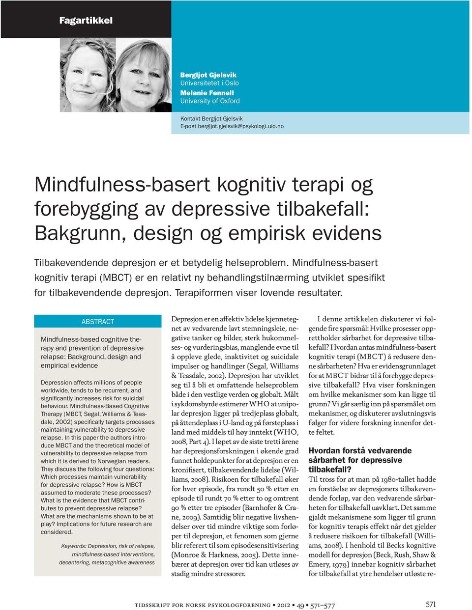 Mindfulness-basert kognitiv terapi (MBCT) er en relativt ny behandlingstilnærming utviklet spesifikt for tilbakevendende depresjon. Terapiformen viser lovende resultater.