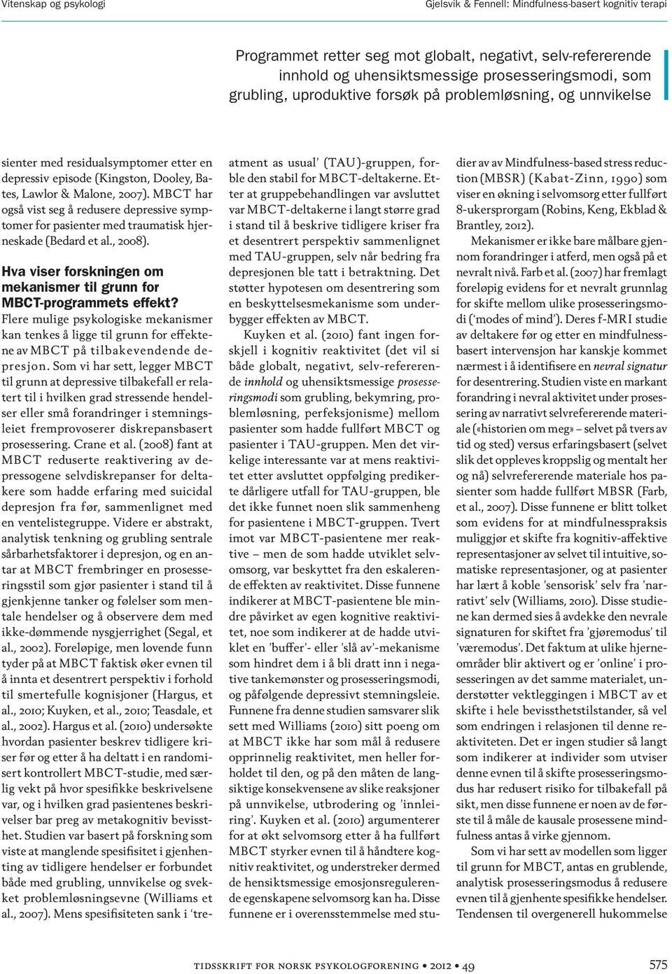 MBCT har også vist seg å redusere depressive symptomer for pasienter med traumatisk hjerneskade (Bedard et al., 2008). Hva viser forskningen om mekanismer til grunn for MBCT-programmets effekt?