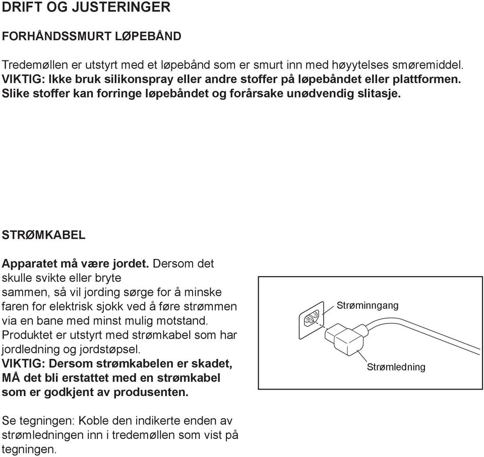 Dersom det skulle svikte eller bryte sammen, så vil jording sørge for å minske faren for elektrisk sjokk ved å føre strømmen via en bane med minst mulig motstand.