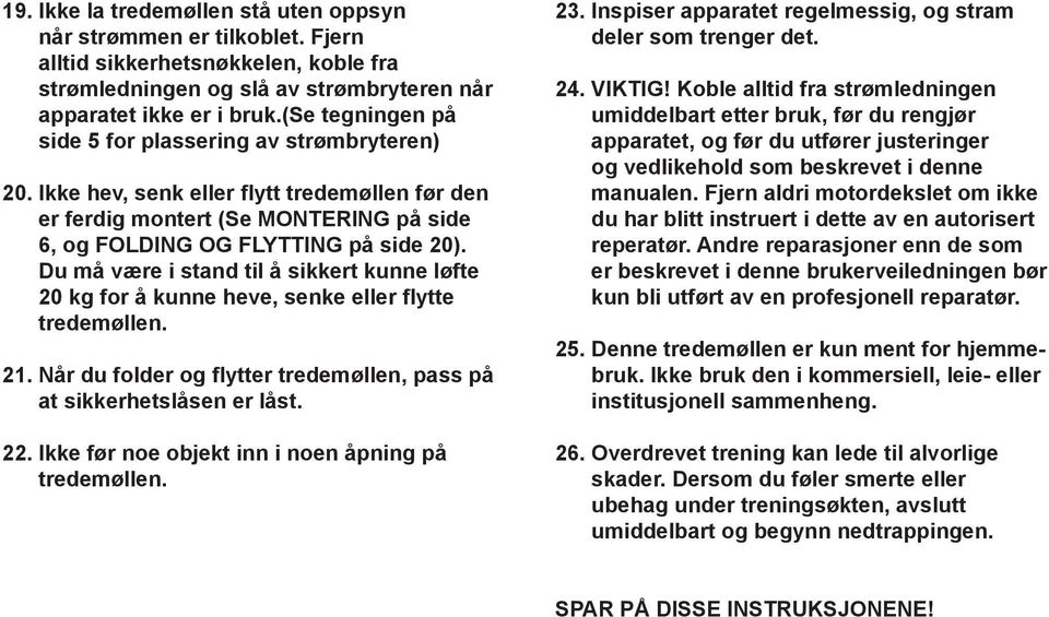 Du må være i stand til å sikkert kunne løfte 20 kg for å kunne heve, senke eller flytte tredemøllen. 2. Når du folder og flytter tredemøllen, pass på at sikkerhetslåsen er låst. 22.