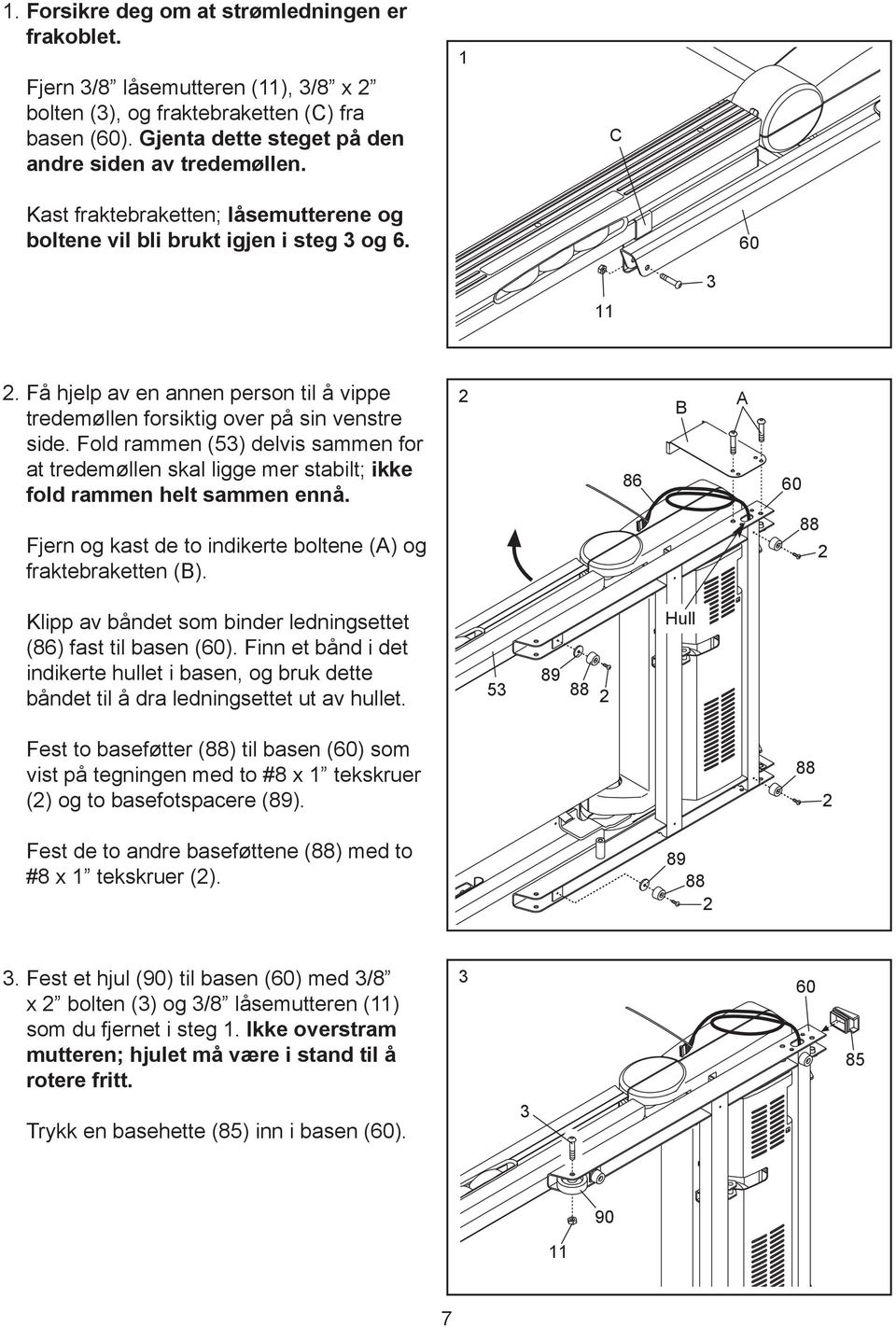 Fold rammen (53) delvis sammen for at tredemøllen skal ligge mer stabilt; ikke fold rammen helt sammen ennå. 2 86 B A 60 Fjern og kast de to indikerte boltene (A) og fraktebraketten (B).