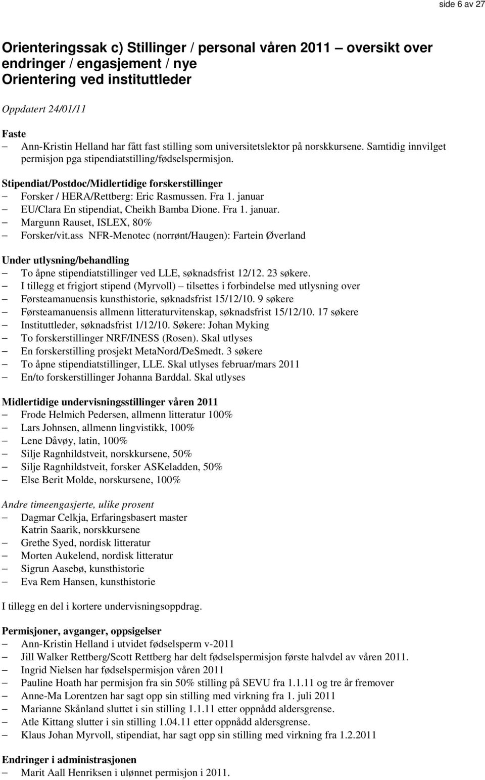 Stipendiat/Postdoc/Midlertidige forskerstillinger Forsker / HERA/Rettberg: Eric Rasmussen. Fra 1. januar EU/Clara En stipendiat, Cheikh Bamba Dione. Fra 1. januar. Margunn Rauset, ISLEX, 80% Forsker/vit.