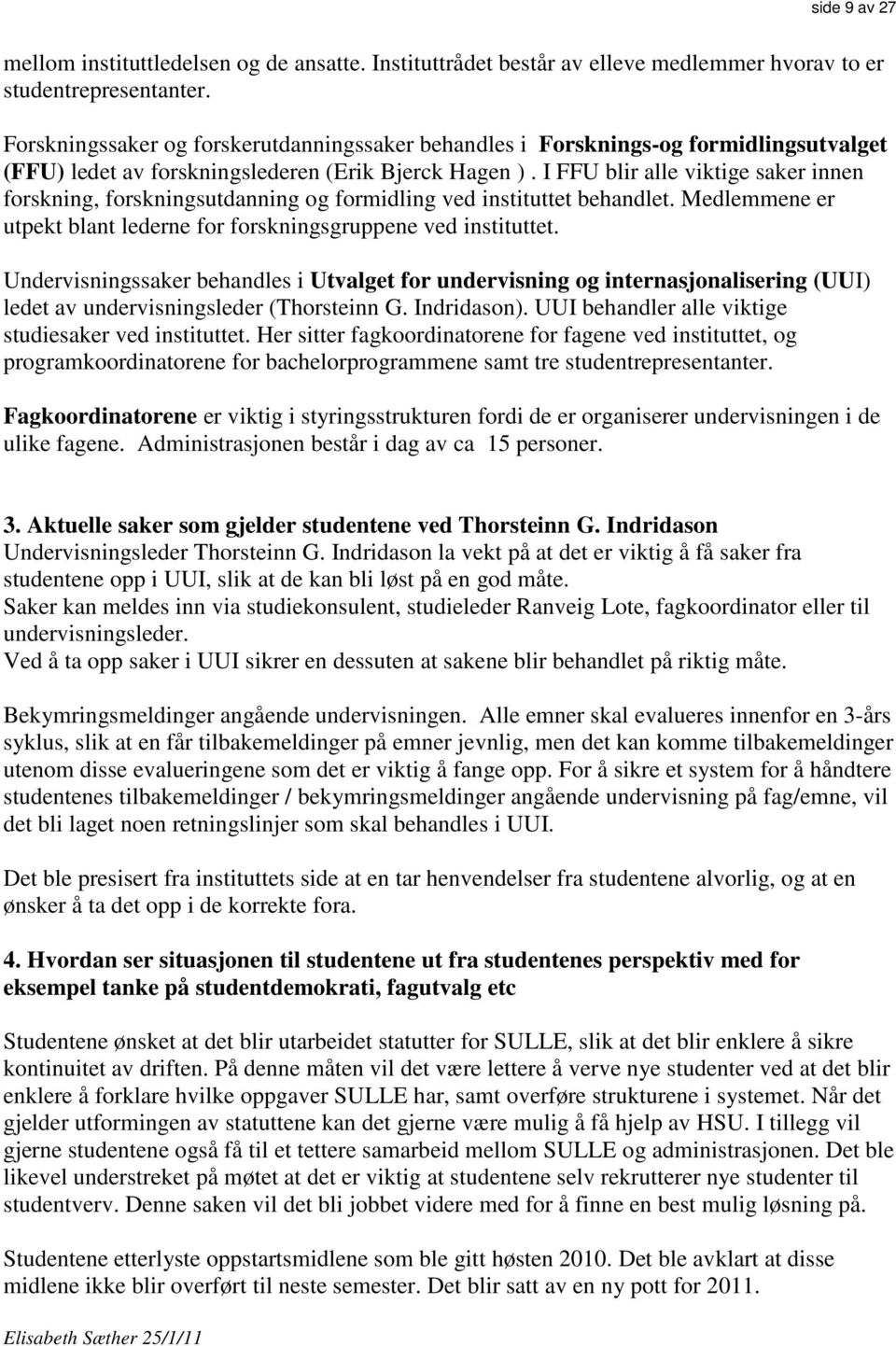 I FFU blir alle viktige saker innen forskning, forskningsutdanning og formidling ved instituttet behandlet. Medlemmene er utpekt blant lederne for forskningsgruppene ved instituttet.