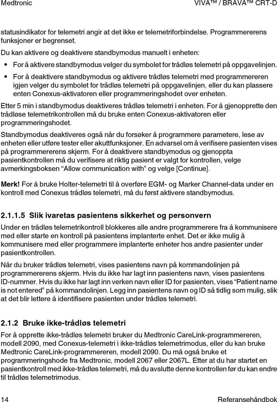 For å deaktivere standbymodus og aktivere trådløs telemetri med programmereren igjen velger du symbolet for trådløs telemetri på oppgavelinjen, eller du kan plassere enten Conexus-aktivatoren eller