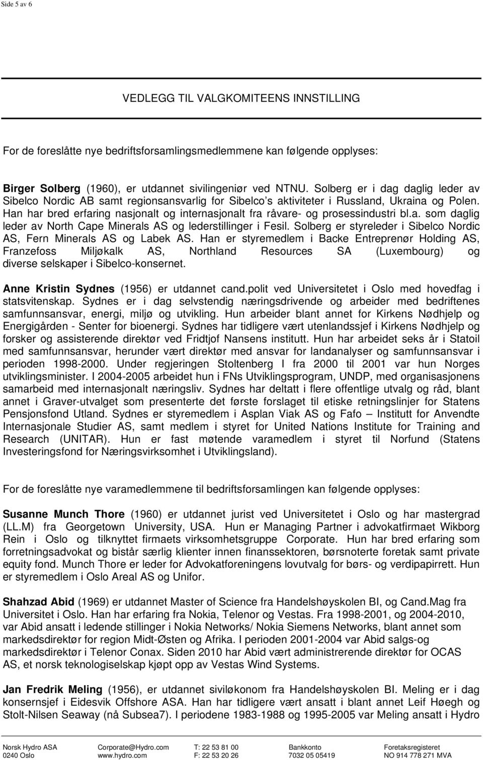 Han har bred erfaring nasjonalt og internasjonalt fra råvare- og prosessindustri bl.a. som daglig leder av North Cape Minerals AS og lederstillinger i Fesil.