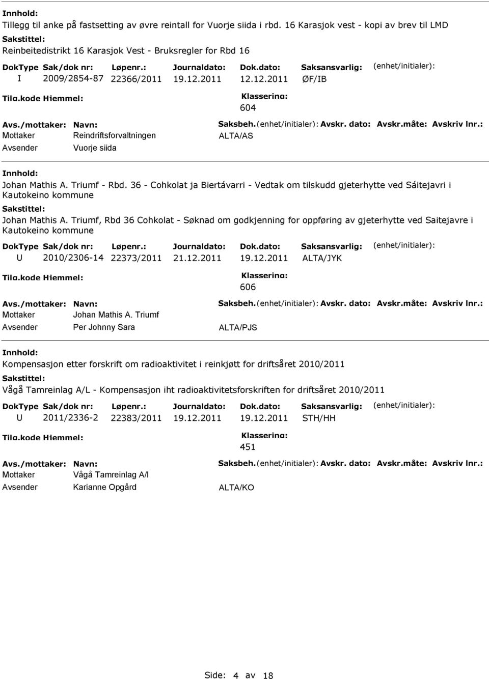 Triumf, Rbd 36 Cohkolat - Søknad om godkjenning for oppføring av gjeterhytte ved Saitejavre i Kautokeino kommune 2010/2306-14 22373/2011 606 Mottaker Johan Mathis A.