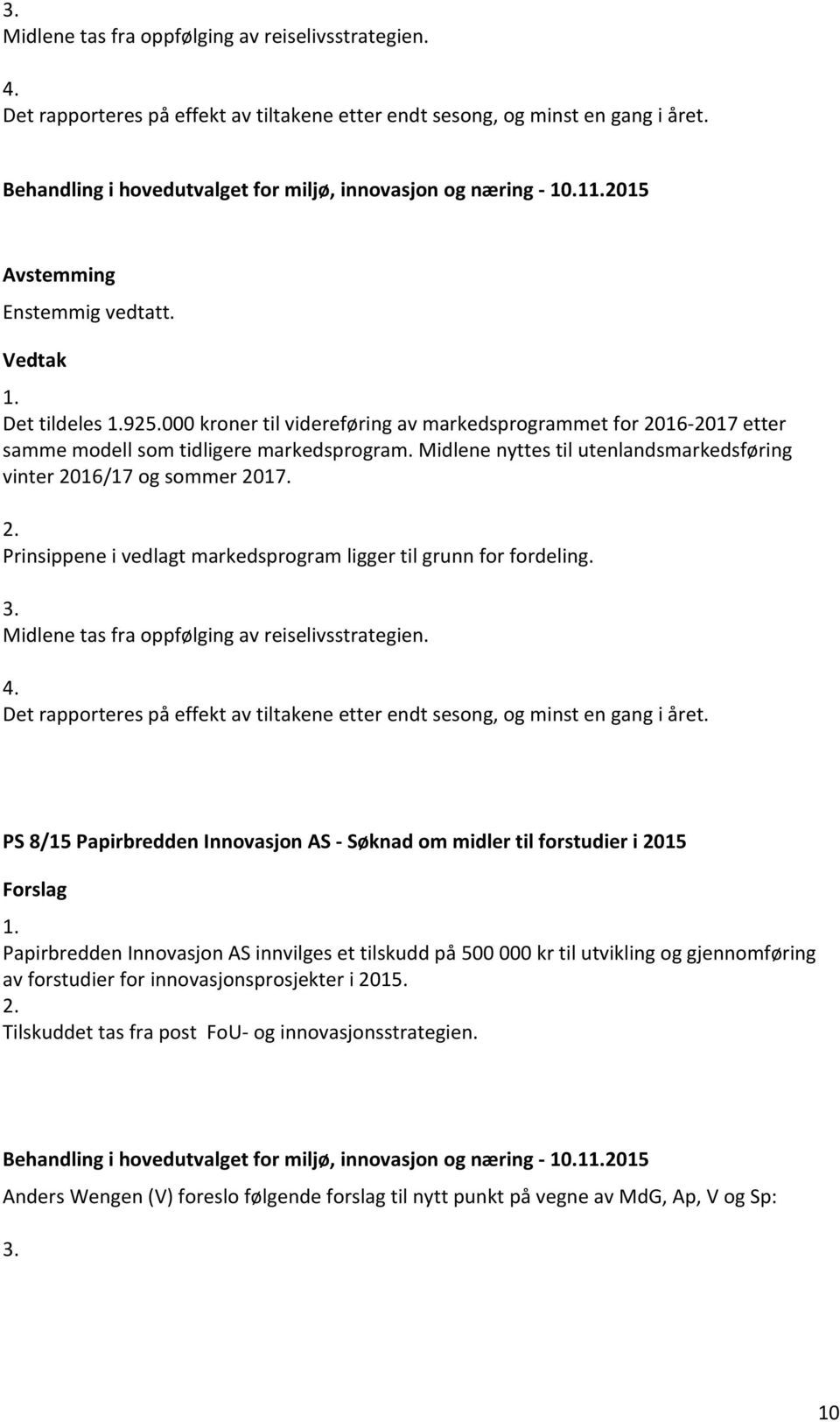 000 kroner til videreføring av markedsprogrammet for 2016-2017 etter samme modell som tidligere markedsprogram. Midlene nyttes til utenlandsmarkedsføring vinter 2016/17 og sommer 2017.