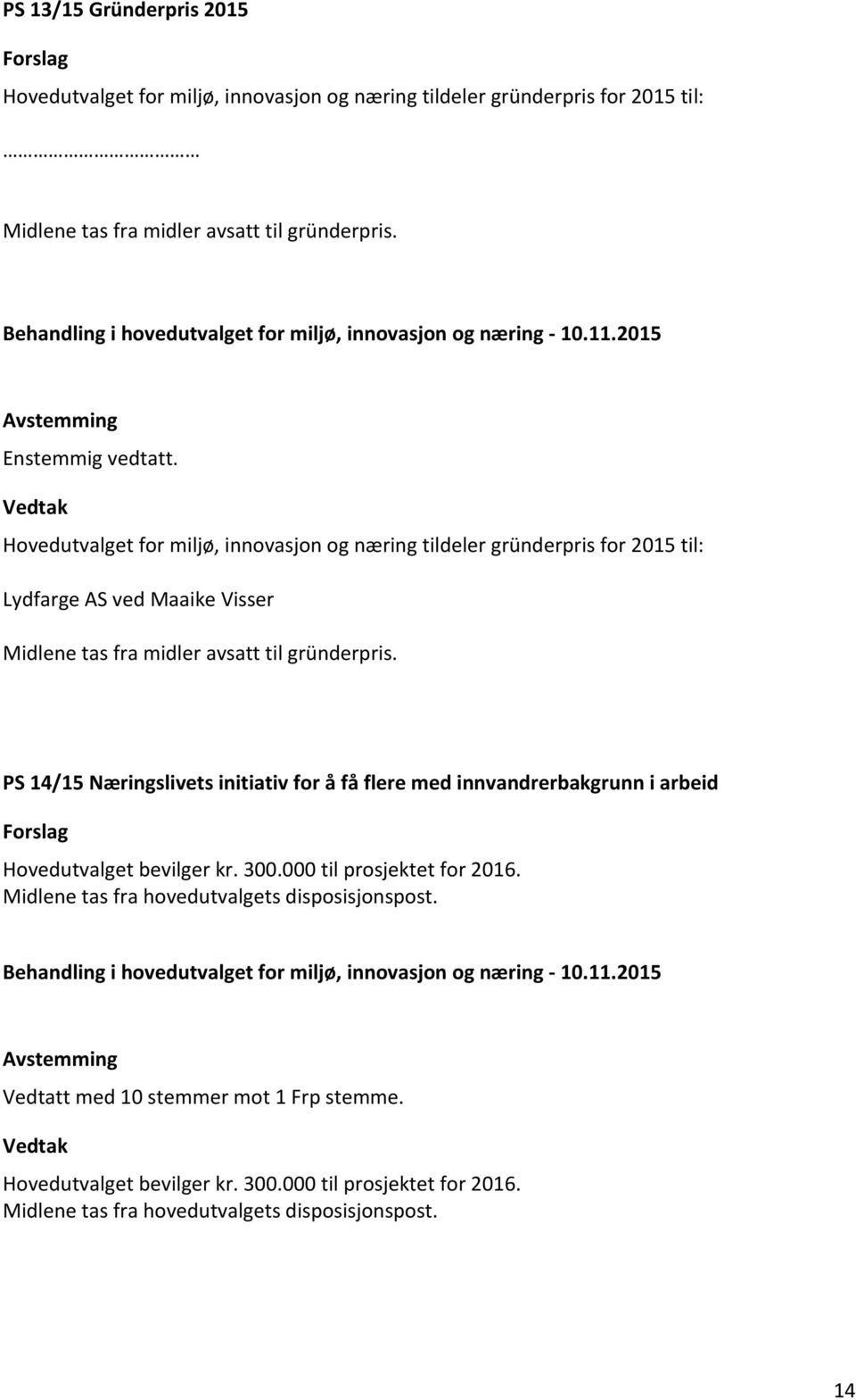 Hovedutvalget for miljø, innovasjon og næring tildeler gründerpris for 2015 til: Lydfarge AS ved Maaike Visser Midlene tas fra midler avsatt til gründerpris.