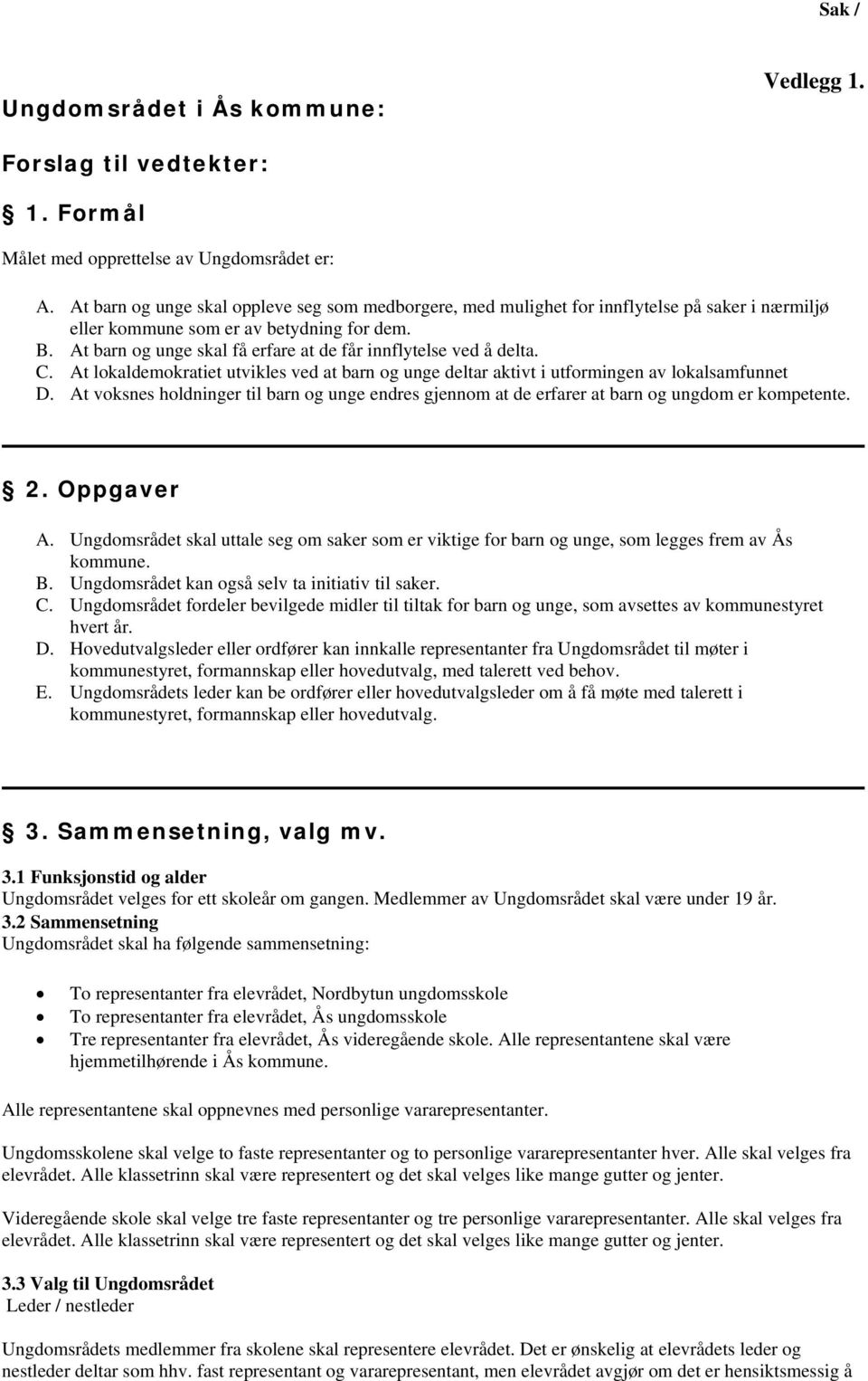 At barn og unge skal få erfare at de får innflytelse ved å delta. C. At lokaldemokratiet utvikles ved at barn og unge deltar aktivt i utformingen av lokalsamfunnet D.