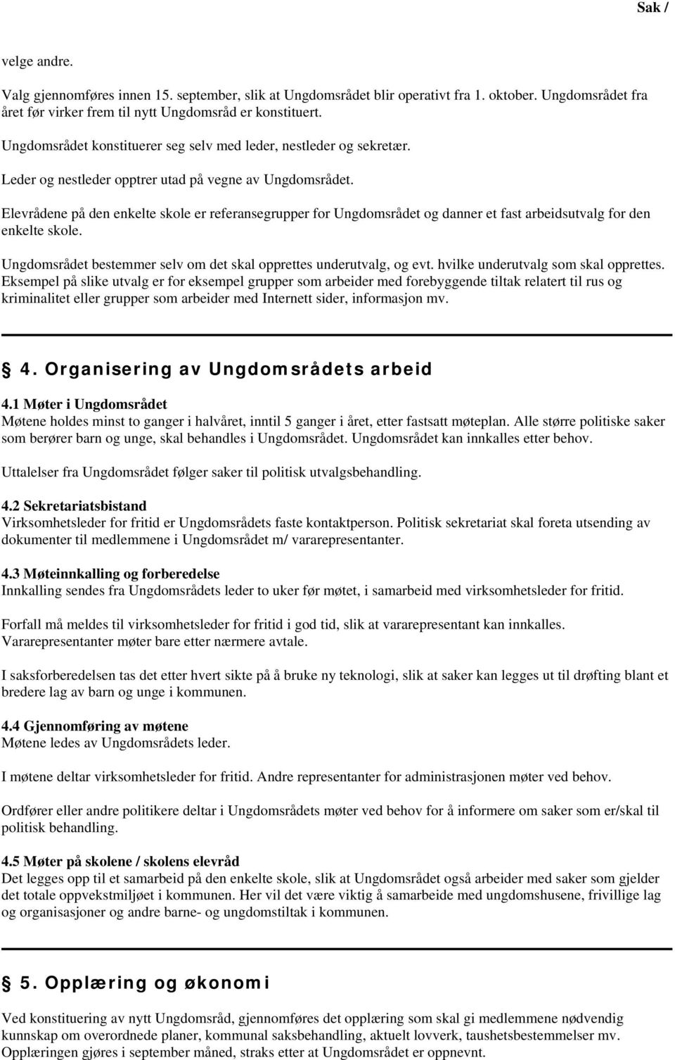 Elevrådene på den enkelte skole er referansegrupper for Ungdomsrådet og danner et fast arbeidsutvalg for den enkelte skole. Ungdomsrådet bestemmer selv om det skal opprettes underutvalg, og evt.