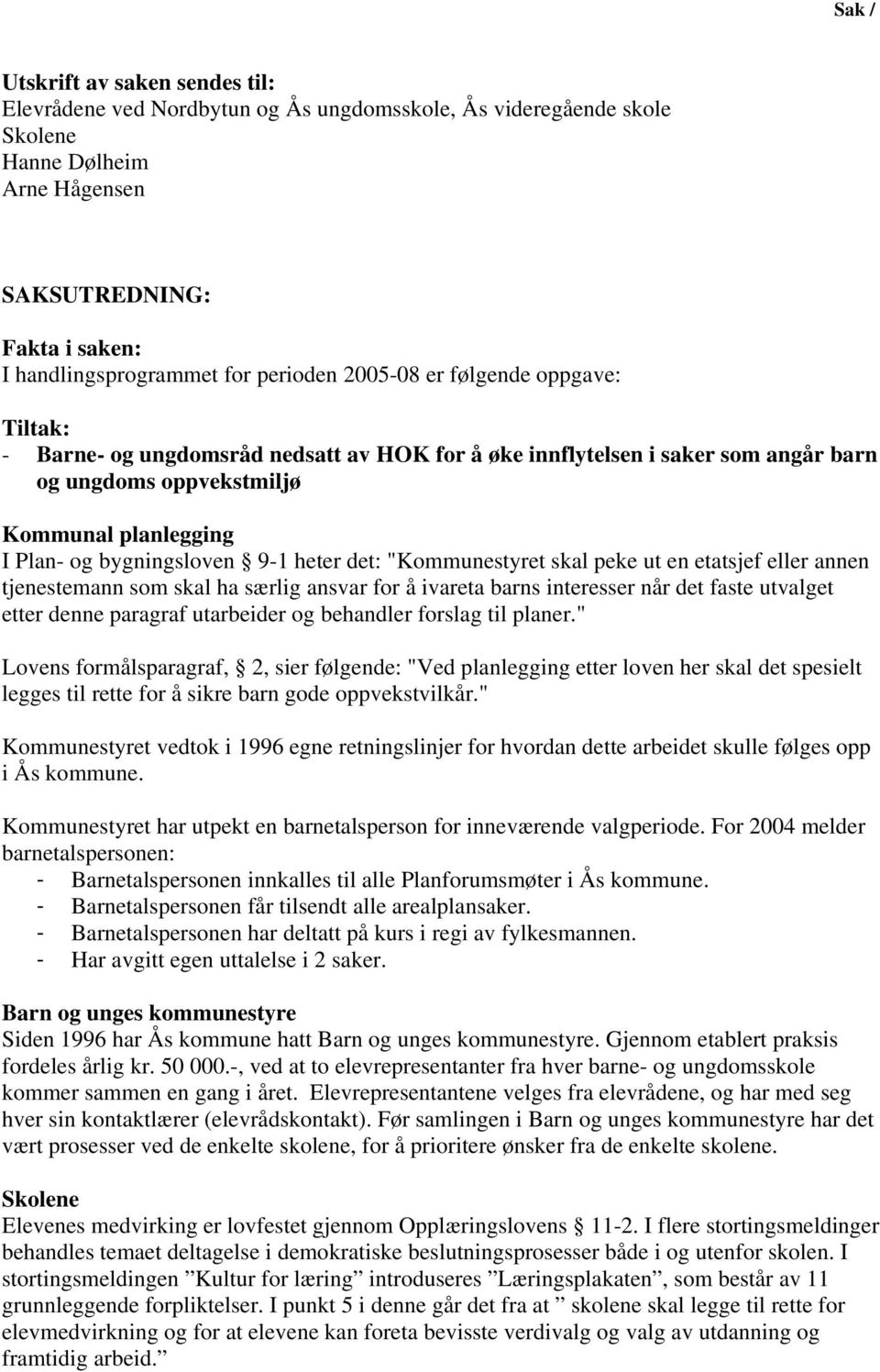 bygningsloven 9-1 heter det: "Kommunestyret skal peke ut en etatsjef eller annen tjenestemann som skal ha særlig ansvar for å ivareta barns interesser når det faste utvalget etter denne paragraf