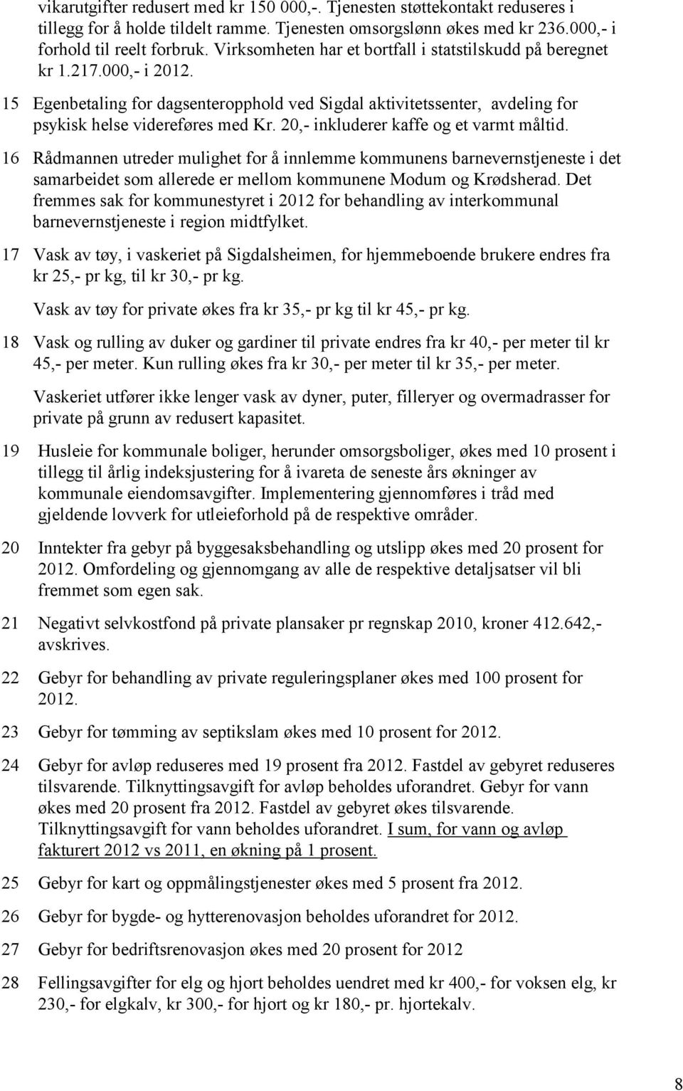 20,- inkluderer kaffe og et varmt måltid. 16 Rådmannen utreder mulighet for å innlemme kommunens barnevernstjeneste i det samarbeidet som allerede er mellom kommunene Modum og Krødsherad.