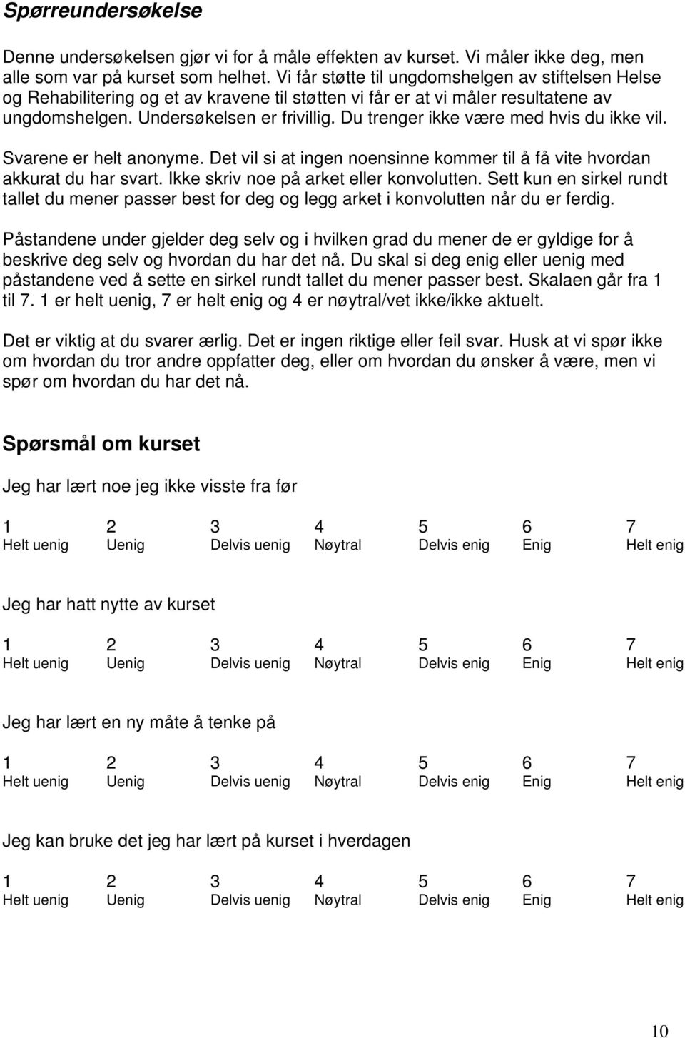 Du trenger ikke være med hvis du ikke vil. Svarene er helt anonyme. Det vil si at ingen noensinne kommer til å få vite hvordan akkurat du har svart. Ikke skriv noe på arket eller konvolutten.