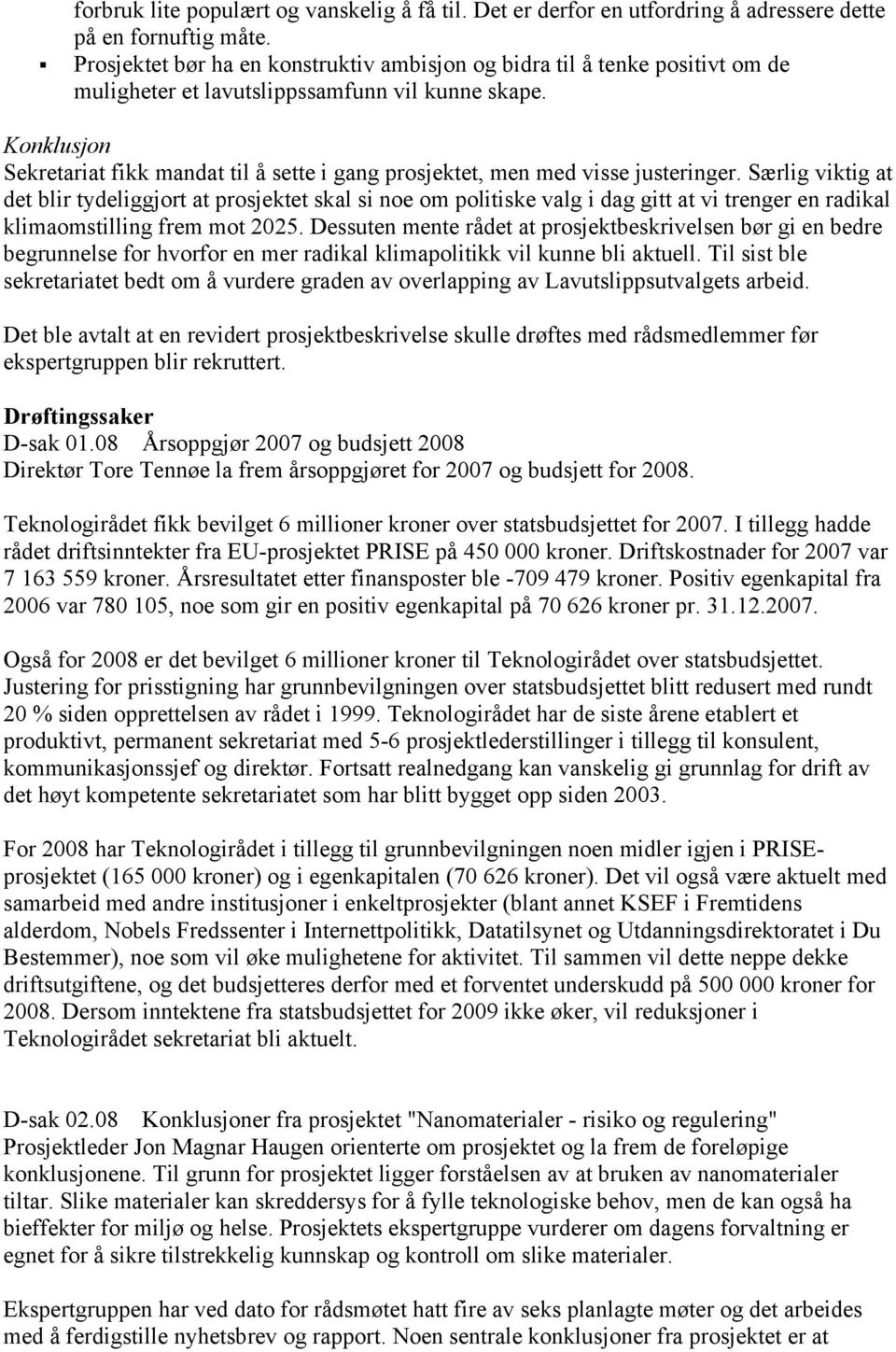 Konklusjon Sekretariat fikk mandat til å sette i gang prosjektet, men med visse justeringer.