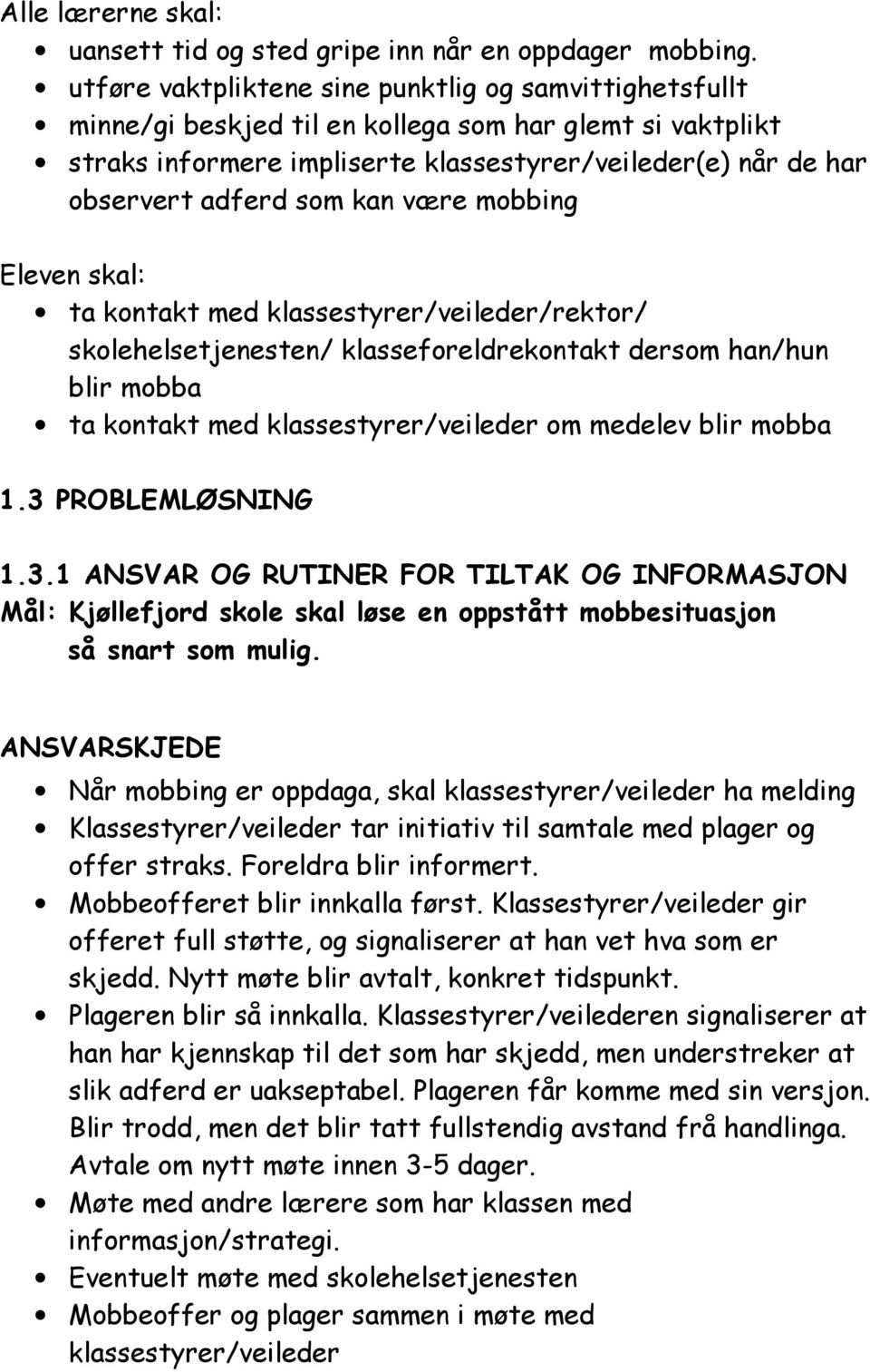 kan være mobbing Eleven skal: ta kontakt med klassestyrer/veileder/rektor/ skolehelsetjenesten/ klasseforeldrekontakt dersom han/hun blir mobba ta kontakt med klassestyrer/veileder om medelev blir