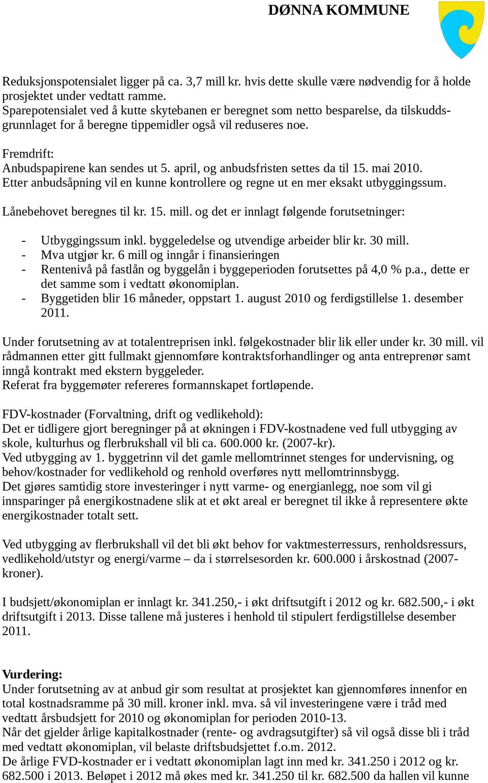 april, og anbudsfristen settes da til 15. mai 2010. Etter anbudsåpning vil en kunne kontrollere og regne ut en mer eksakt utbyggingssum. Lånebehovet beregnes til kr. 15. mill.