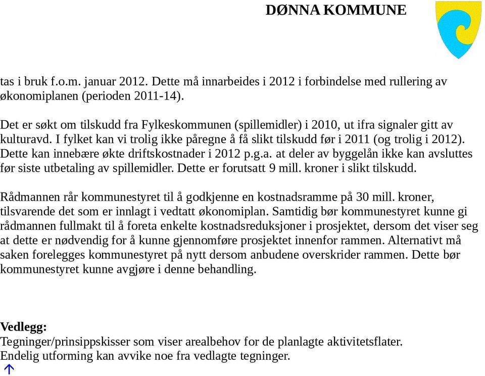 Dette kan innebære økte driftskostnader i 2012 p.g.a. at deler av byggelån ikke kan avsluttes før siste utbetaling av spillemidler. Dette er forutsatt 9 mill. kroner i slikt tilskudd.