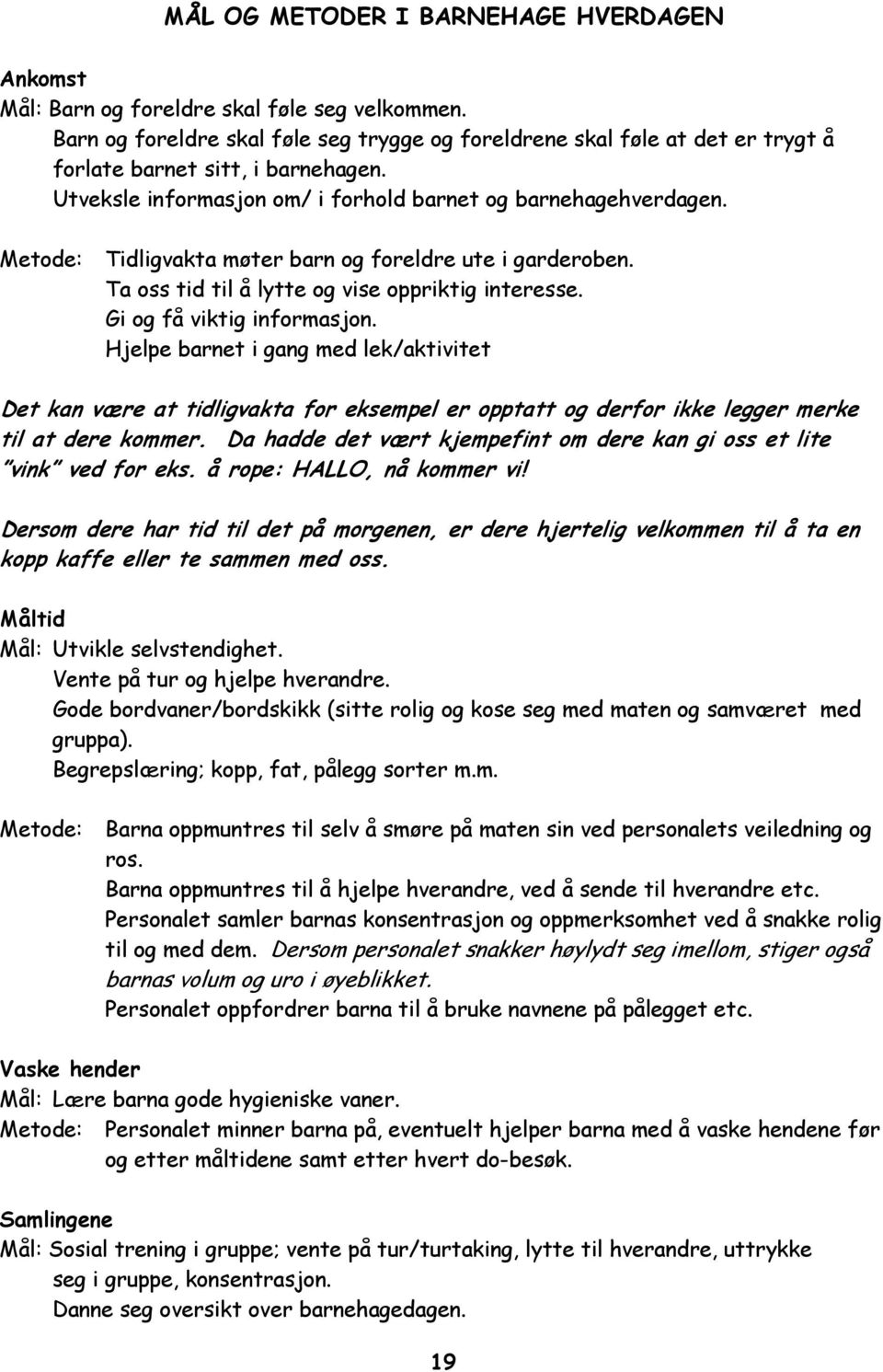 Metode: Tidligvakta møter barn og foreldre ute i garderoben. Ta oss tid til å lytte og vise oppriktig interesse. Gi og få viktig informasjon.