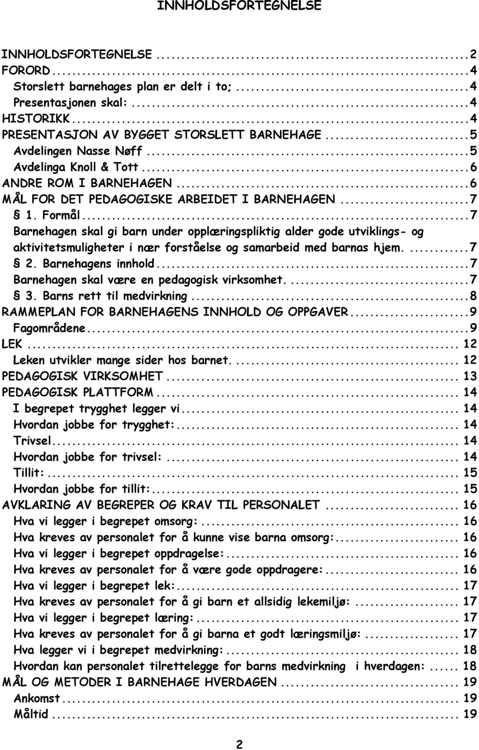 ..7 Barnehagen skal gi barn under opplæringspliktig alder gode utviklings- og aktivitetsmuligheter i nær forståelse og samarbeid med barnas hjem....7 2. Barnehagens innhold.