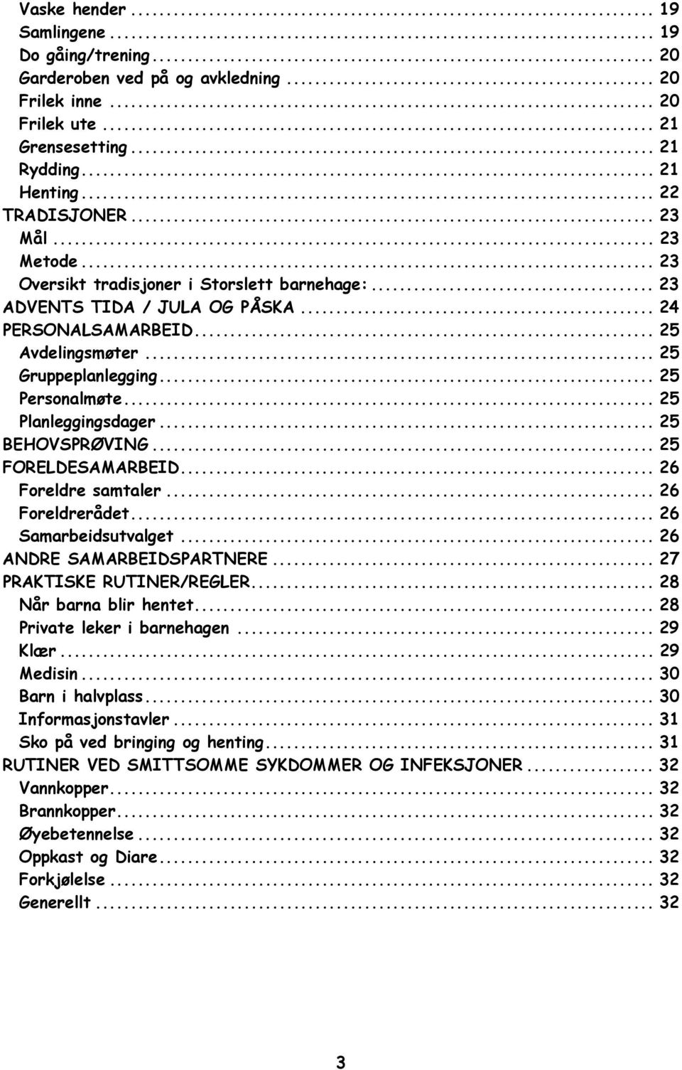 .. 25 Planleggingsdager... 25 BEHOVSPRØVING... 25 FORELDESAMARBEID... 26 Foreldre samtaler... 26 Foreldrerådet... 26 Samarbeidsutvalget... 26 ANDRE SAMARBEIDSPARTNERE... 27 PRAKTISKE RUTINER/REGLER.