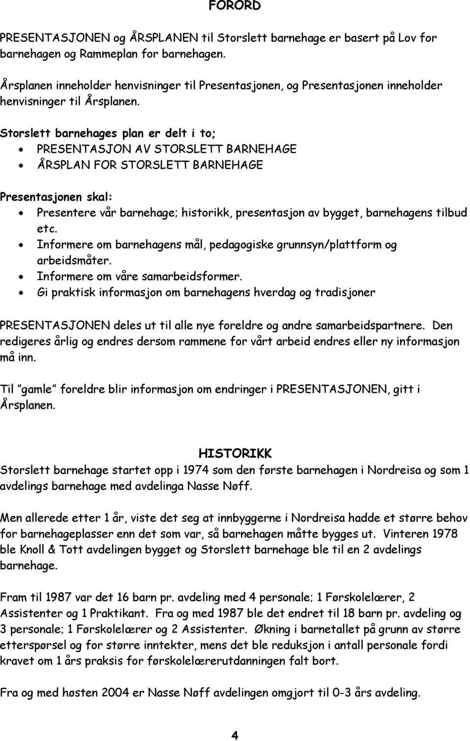 Storslett barnehages plan er delt i to; PRESENTASJON AV STORSLETT BARNEHAGE ÅRSPLAN FOR STORSLETT BARNEHAGE Presentasjonen skal: Presentere vår barnehage; historikk, presentasjon av bygget,