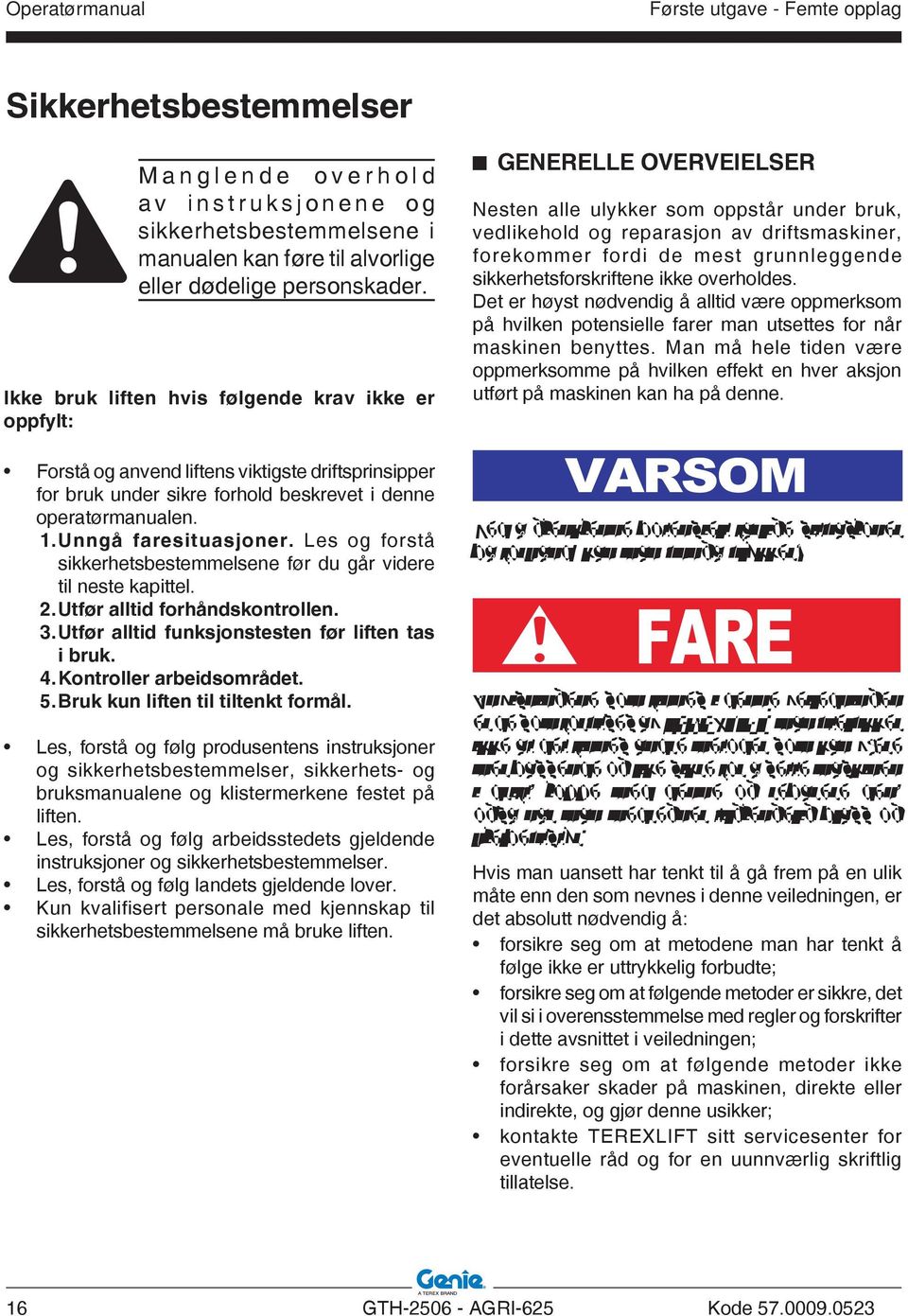 Les og forstå sikkerhetsbestemmelsene før du går videre til neste kapittel. 2. Utfør alltid forhåndskontrollen. 3. Utfør alltid funksjonstesten før liften tas i bruk. 4. Kontroller arbeidsområdet. 5.