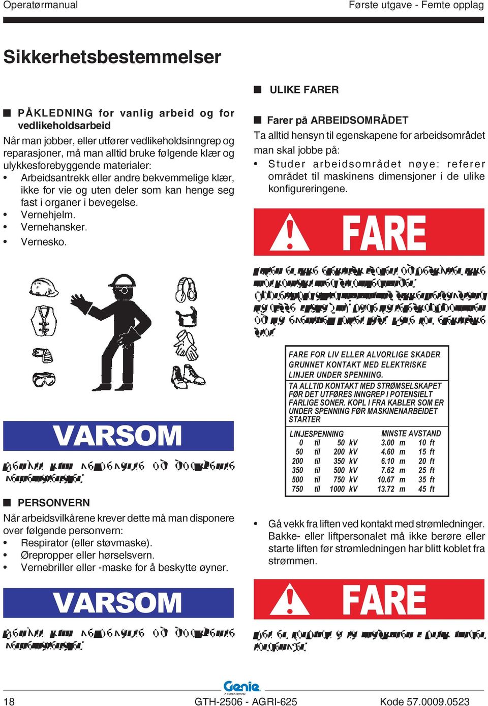 Farer på ARBEIDSOMRÅDET Ta alltid hensyn til egenskapene for arbeidsområdet man skal jobbe på: Studer arbeidsområdet nøye: referer området til maskinens dimensjoner i de ulike konfigureringene.