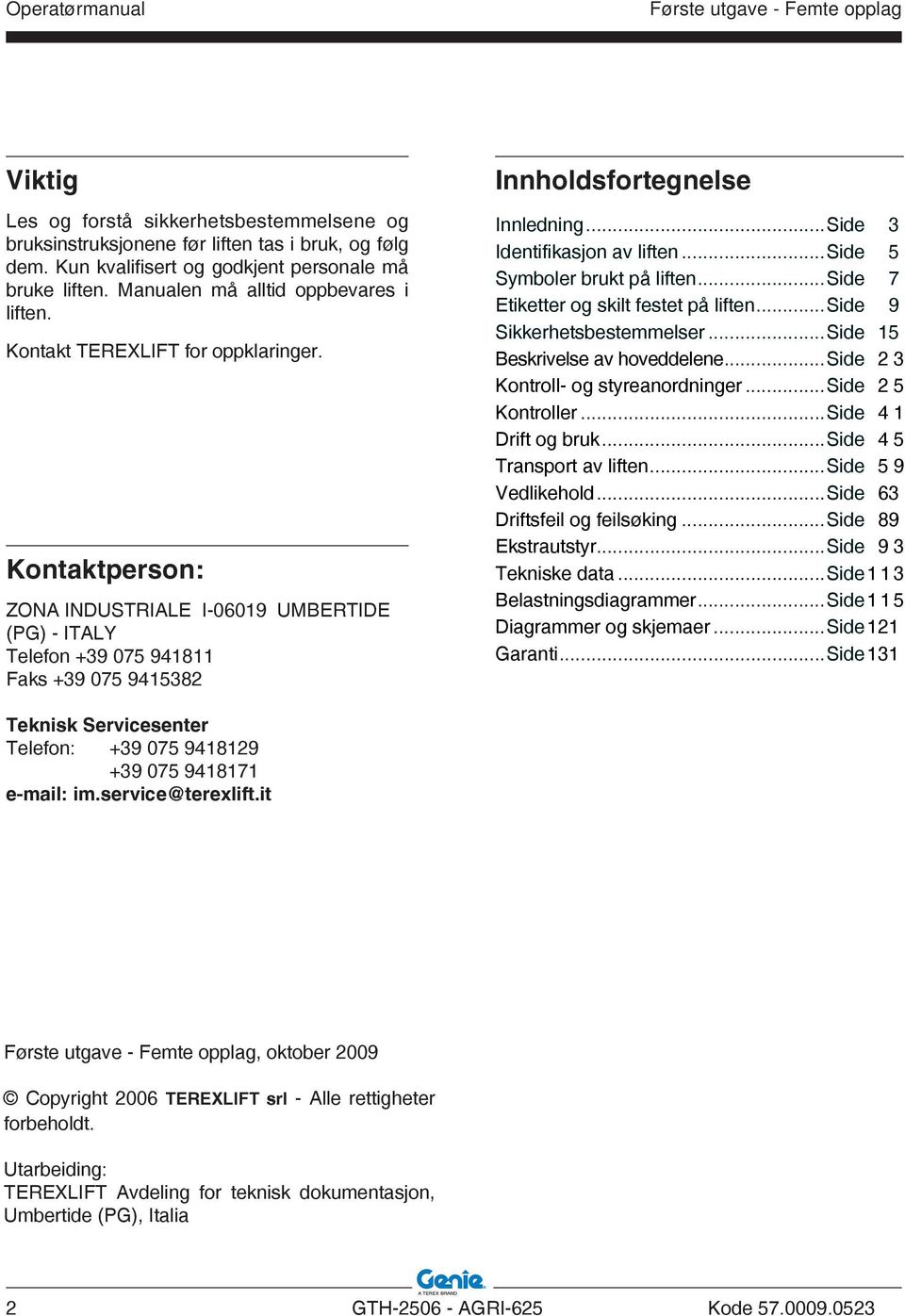 ..Side 3 Identifikasjon av liften...side 5 Symboler brukt på liften...side 7 Etiketter og skilt festet på liften...side 9 Sikkerhetsbestemmelser...Side 15 Beskrivelse av hoveddelene.