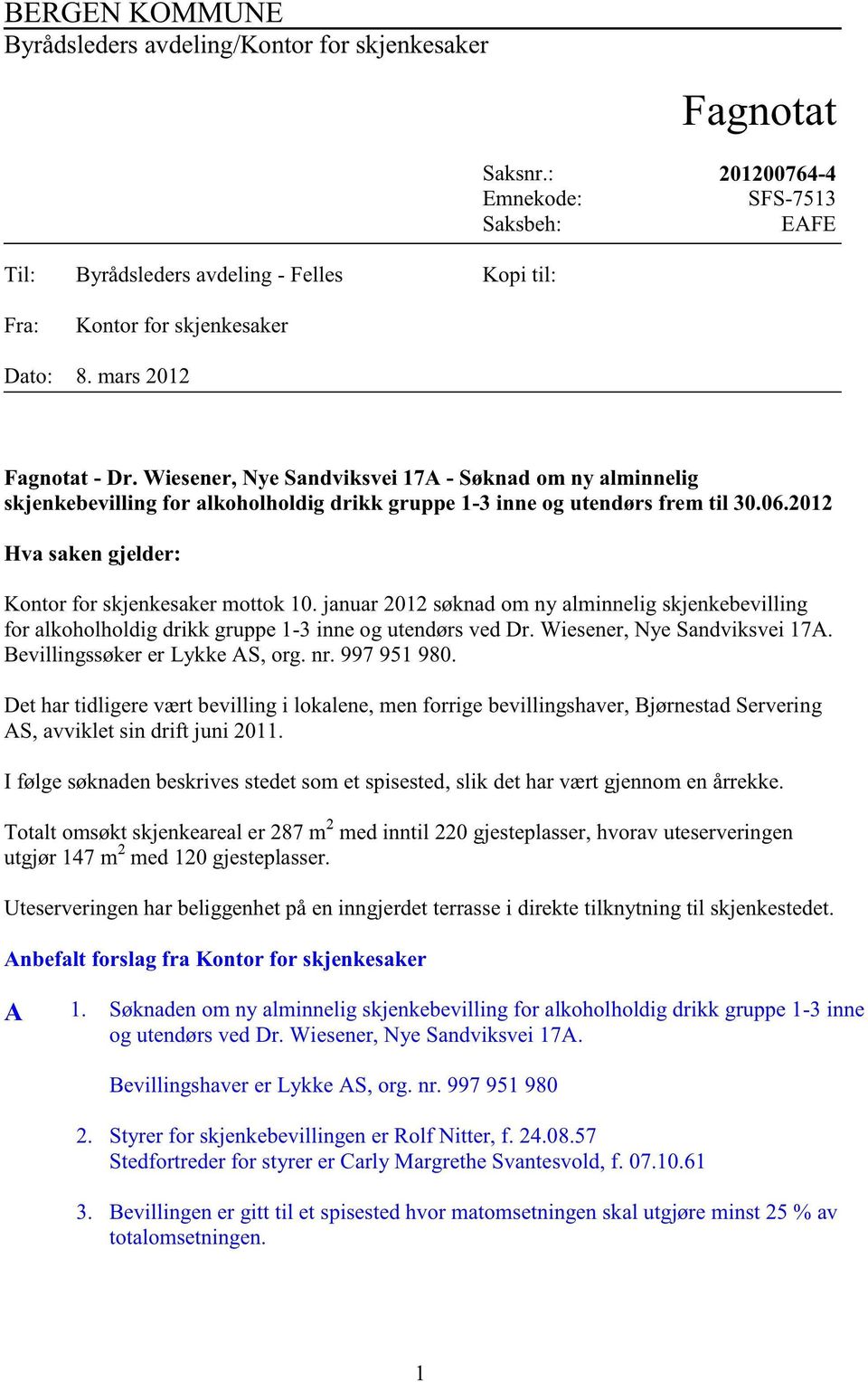 Wiesener,Nye Sandviksvei17A - Søknadom ny alminnelig skjenkebevilling for alkoholholdig drikk gruppe 1-3 inne og utendørsfrem til 30.06.2012 Hva sakengjelder: Kontor for skjenkesakermottok10.