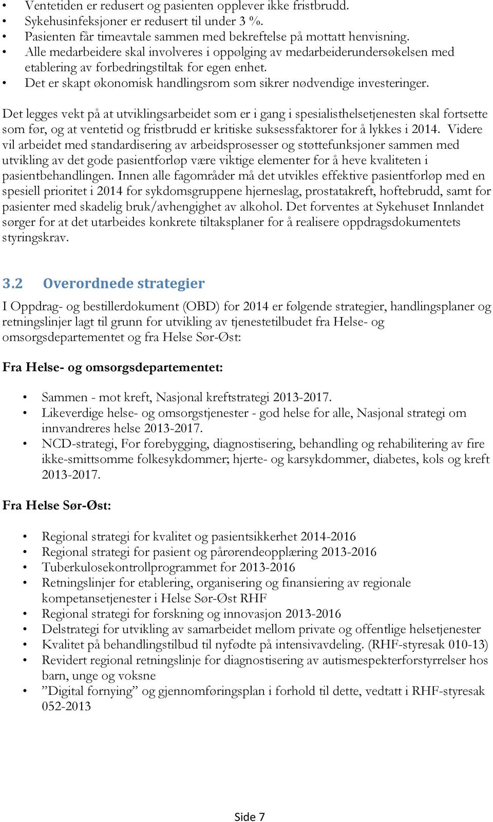 Det legges vekt på at utviklingsarbeidet som er i gang i spesialisthelsetjenesten skal fortsette som før, og at ventetid og fristbrudd er kritiske suksessfaktorer for å lykkes i 2014.