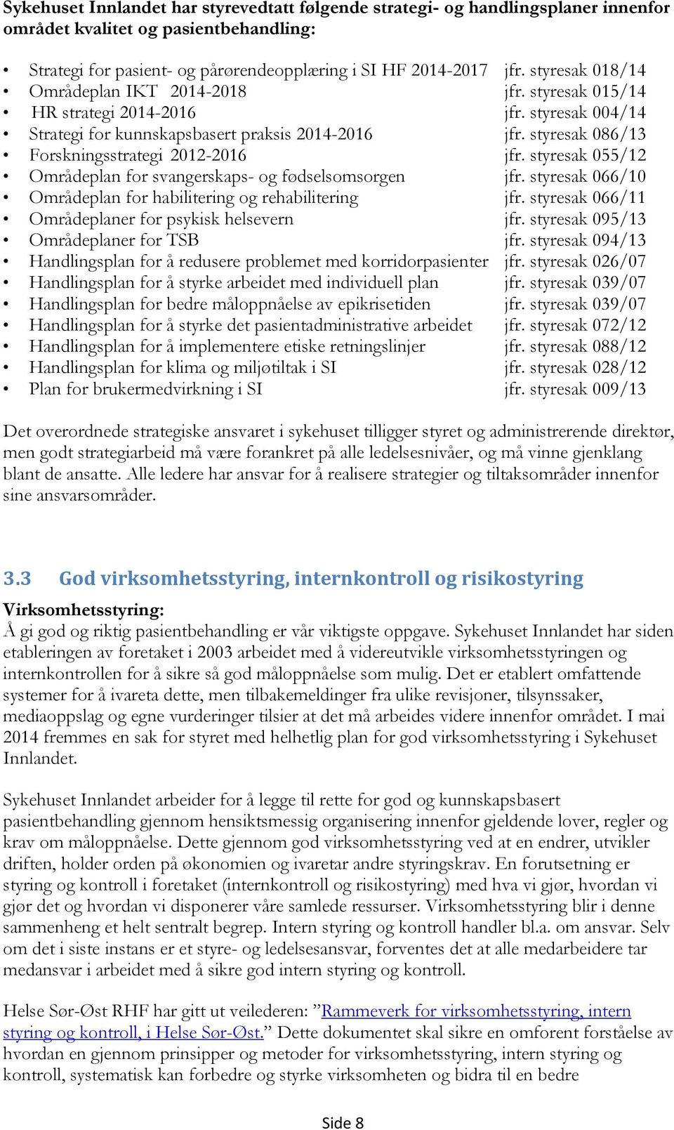 styresak 086/13 Forskningsstrategi 2012-2016 jfr. styresak 055/12 Områdeplan for svangerskaps- og fødselsomsorgen jfr. styresak 066/10 Områdeplan for habilitering og rehabilitering jfr.