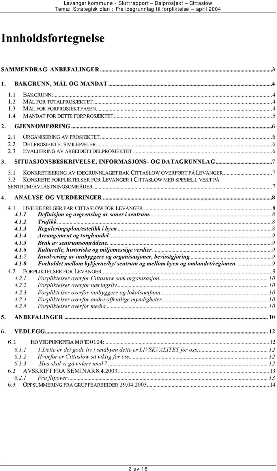 1 KONKRETISERING AV IDEGRUNNLAGET BAK CITTASLOW OVERFØRT PÅ LEVANGER...7 3.2 KONKRETE FORPLIKTELSER FOR LEVANGER I CITTASLOW MED SPESIELL VEKT PÅ SENTRUM/AVLASTNINGSOMRÅDER...7 4.