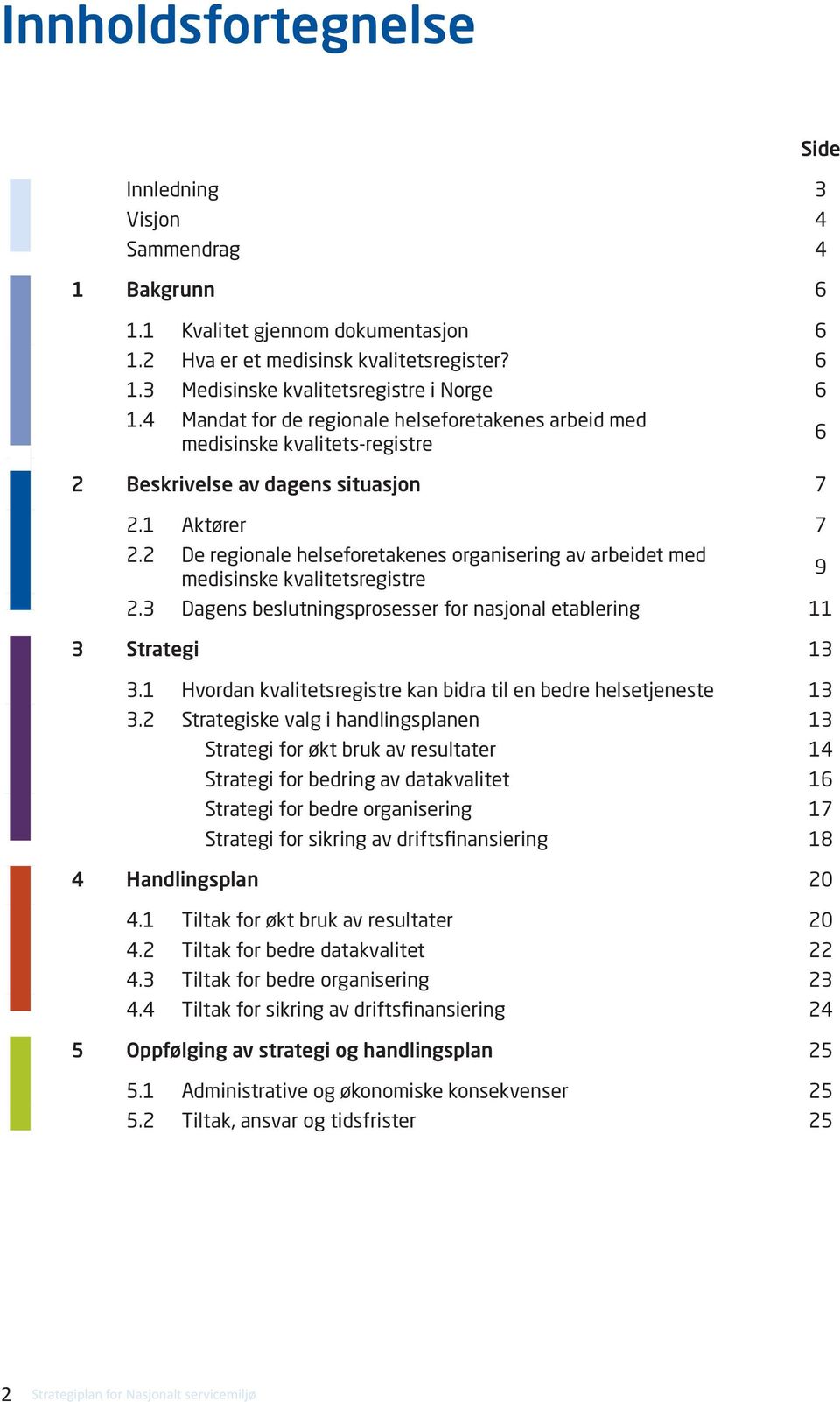 2 De regionale helseforetakenes organisering av arbeidet med medisinske kvalitetsregistre 2.3 Dagens beslutningsprosesser for nasjonal etablering 11 3 Strategi 13 3.